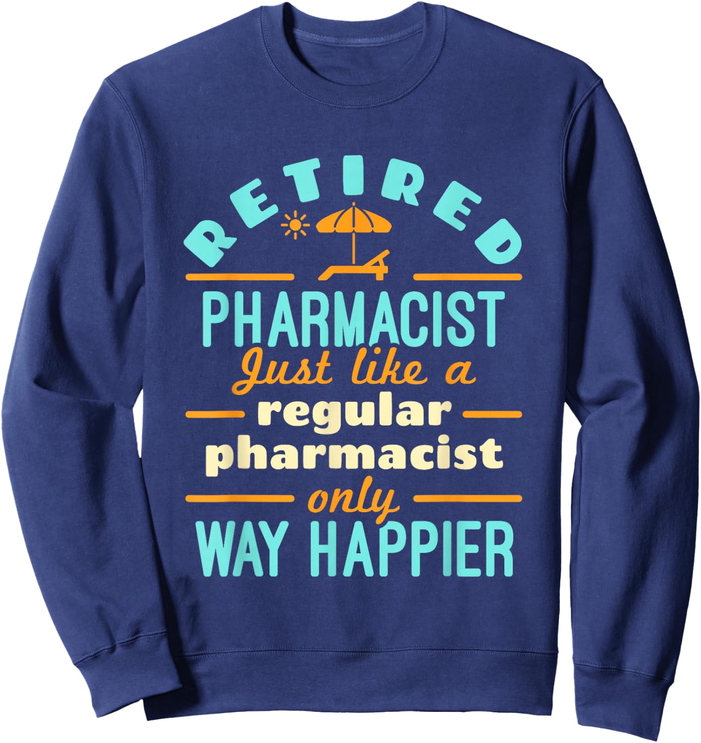 Retired Pharmacist Pharmacy Pharm.D Retirement Way Happier Sweatshirt - Sweatshirt | Navy