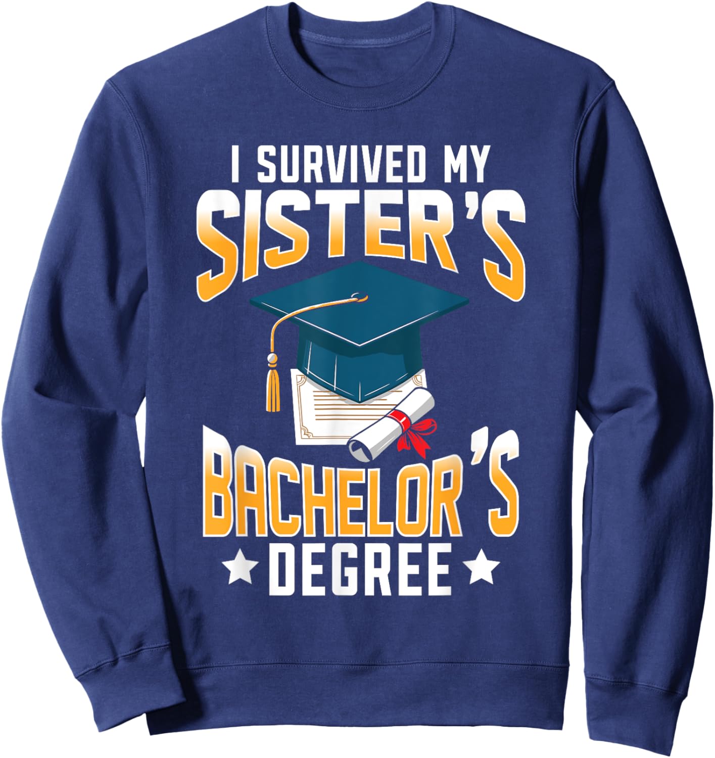I Survived My Sisters Bachelor's Degree Graduation Gifts Sweatshirt - Sweatshirt | Navy