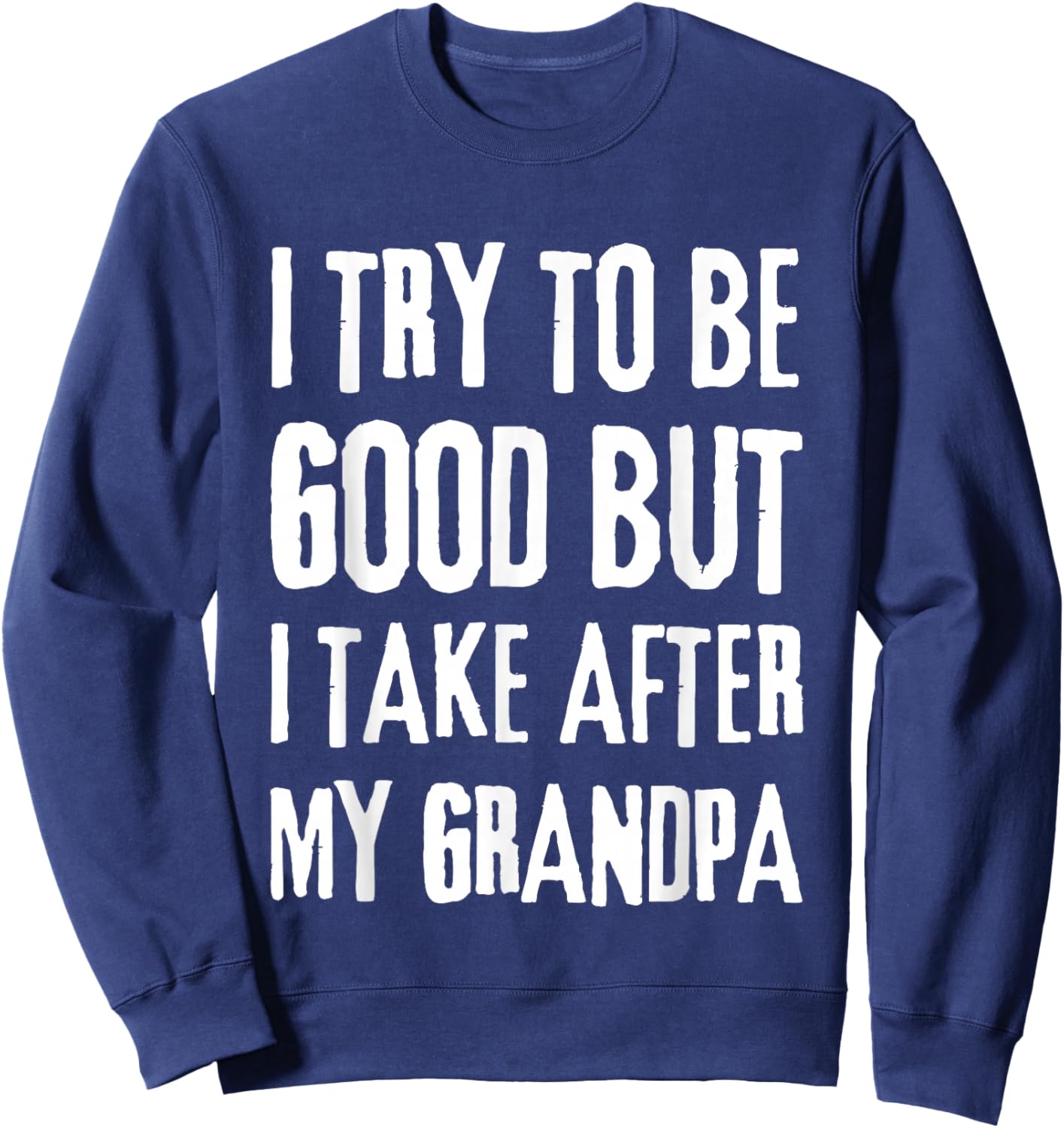 I Try To Be Good But I Take After My Grandpa Funny Grandpa Sweatshirt - Sweatshirt | Navy