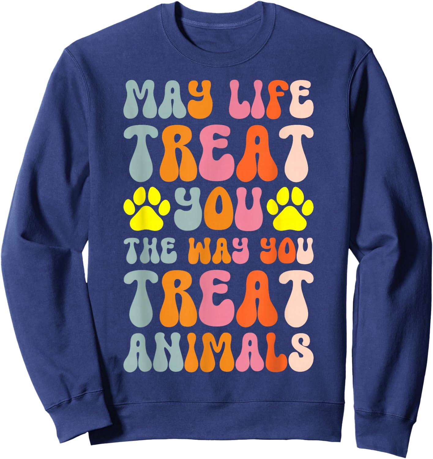 May Life Treat You The Way You Treat Animals Sweatshirt - Sweatshirt | Navy