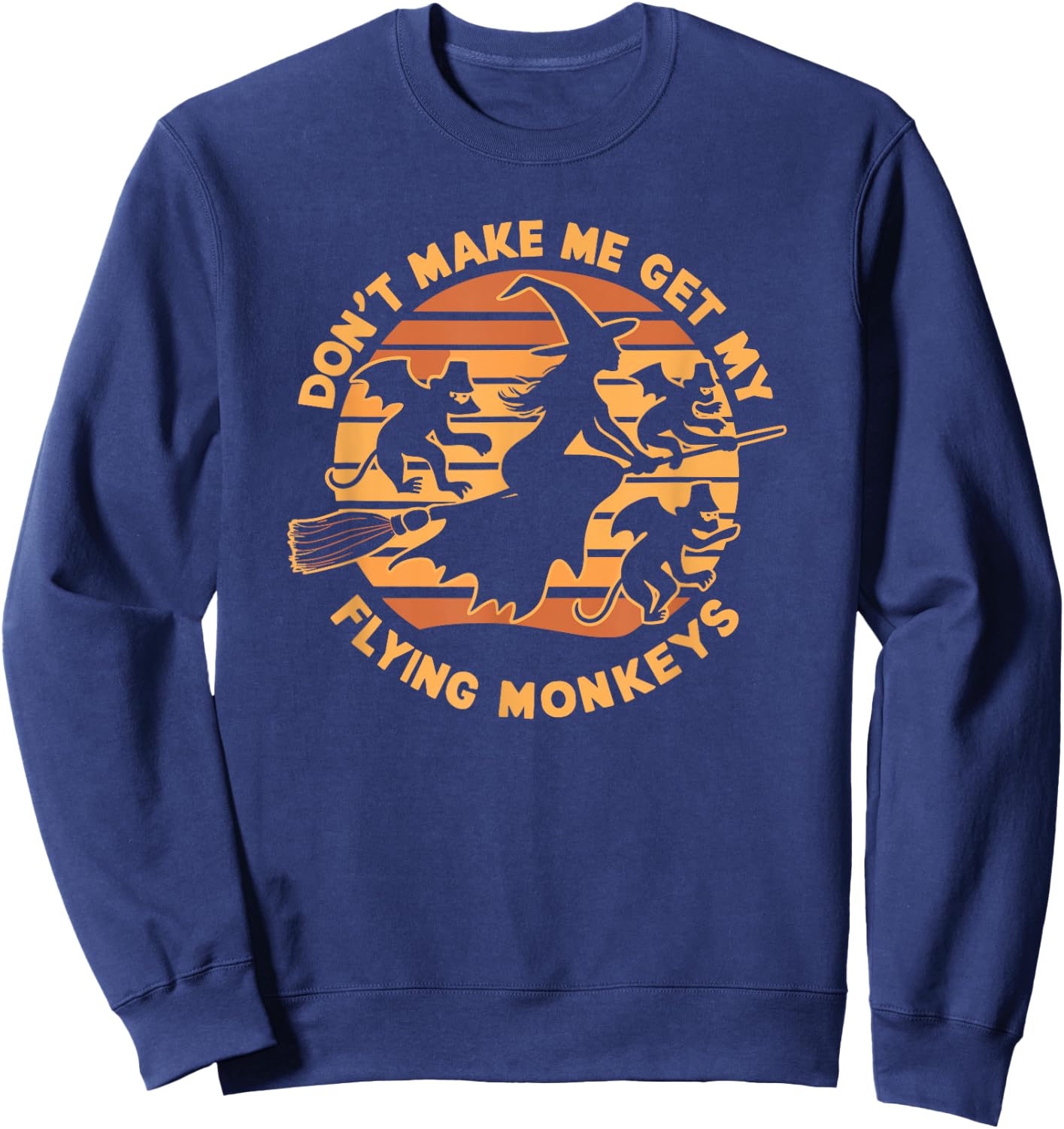Dont Make Me Get My Flying Monkeys Halloween Sweatshirt - Sweatshirt | Navy