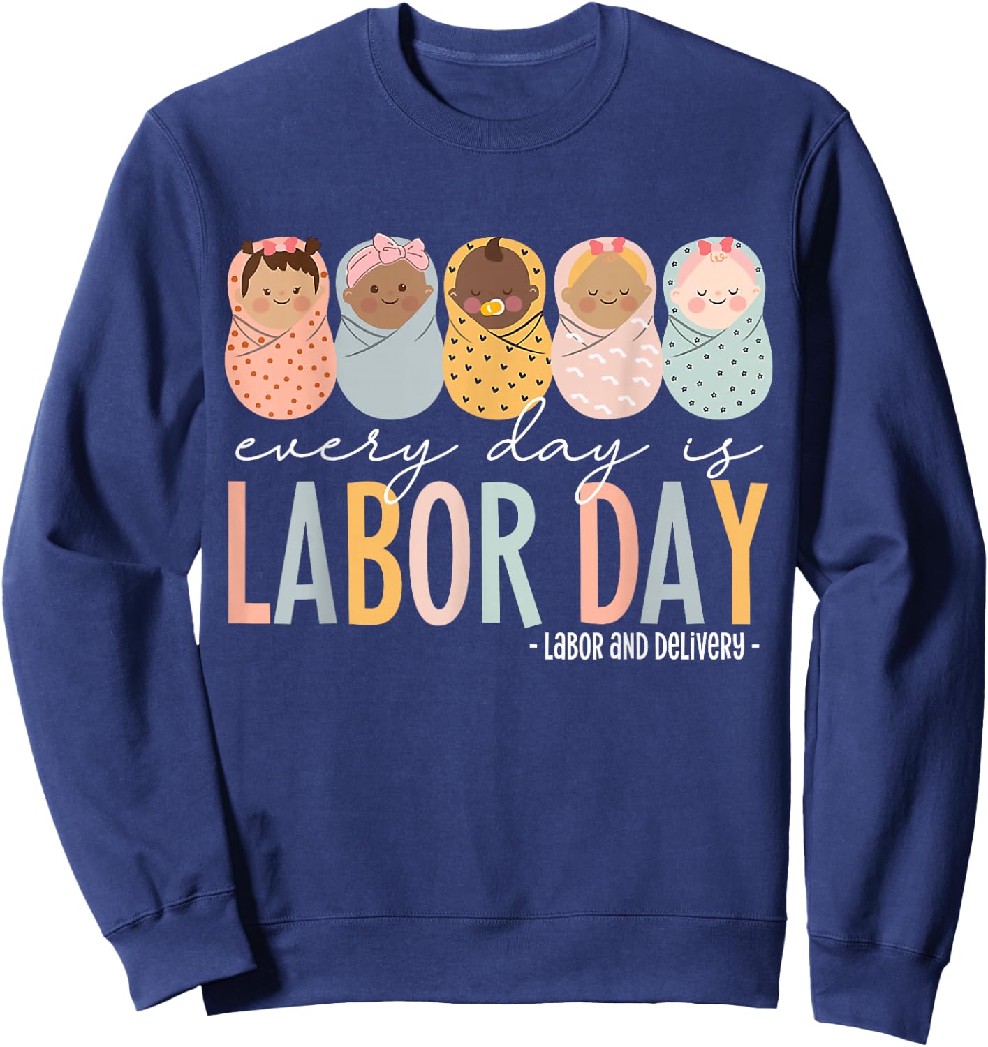 Every Day Is Labor Day, Labor and Delivery Nurse Sweatshirt - Sweatshirt | Navy