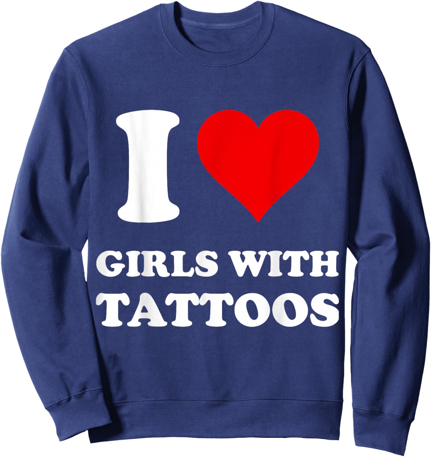 I Love Girls With Tattoos Sweatshirt - Sweatshirt | Navy