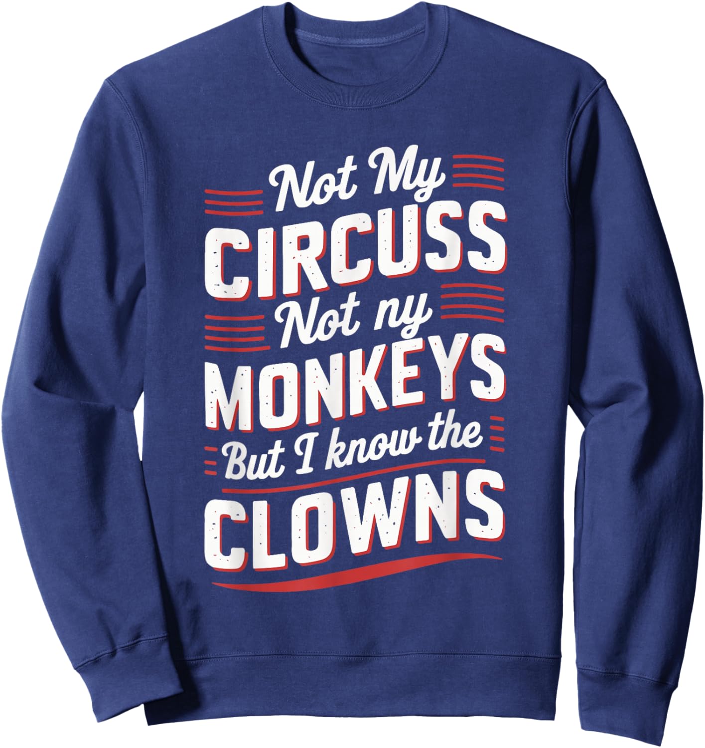 Not My Circus Not My Monkeys But I Know The Clowns Sweatshirt - Sweatshirt | Navy