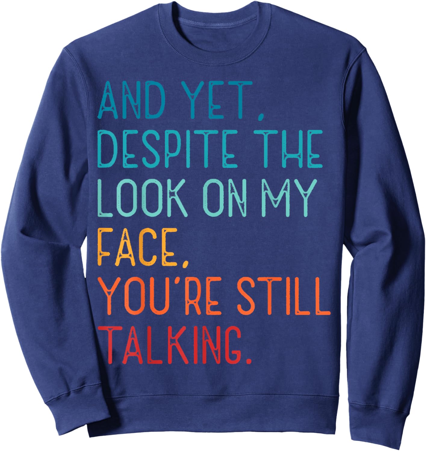 And Yet Despite The Look On My Face You're Still Talking Sweatshirt - Sweatshirt | Navy