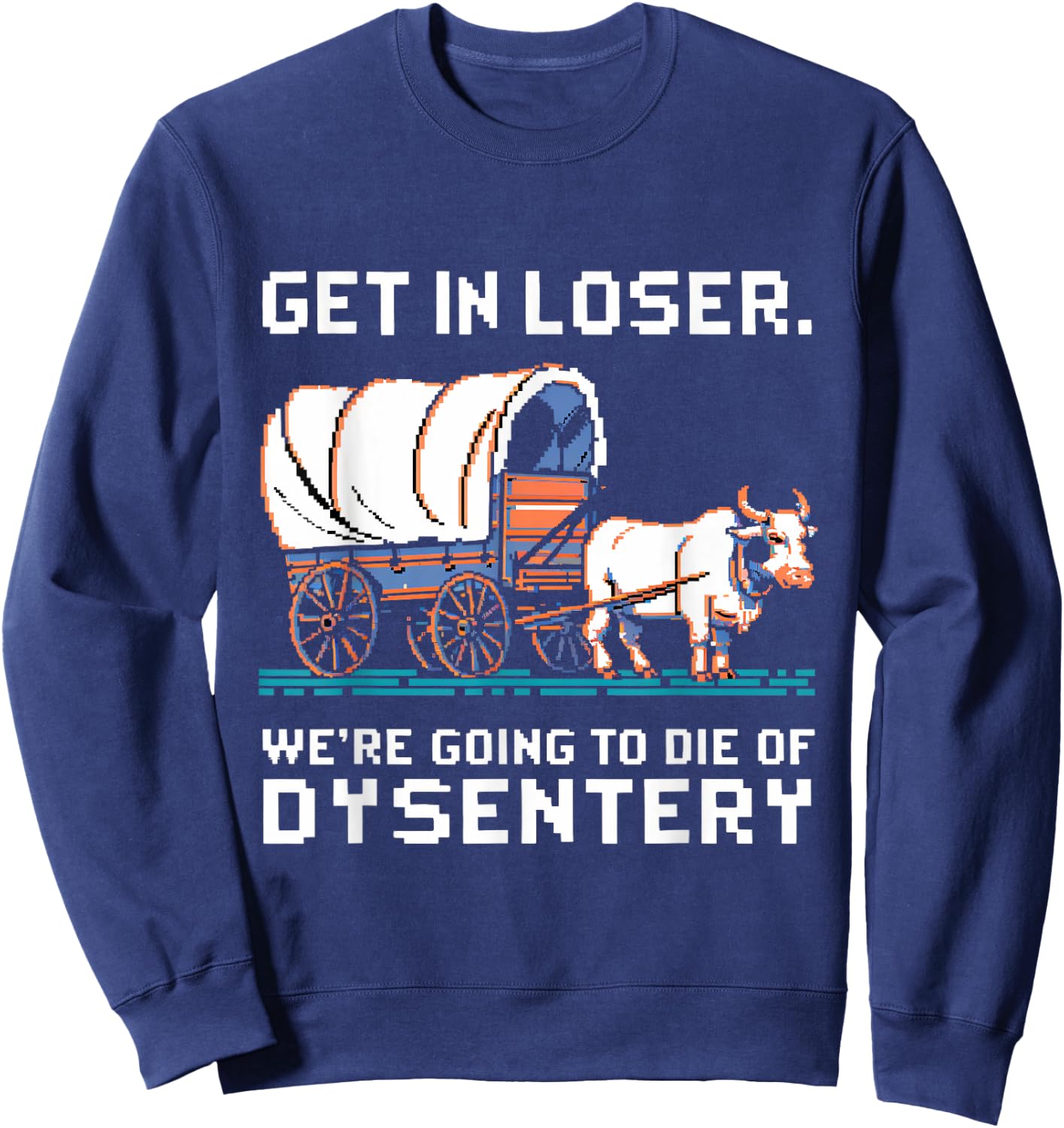Get in loser were going to die of dysentery Sweatshirt - Sweatshirt | Navy