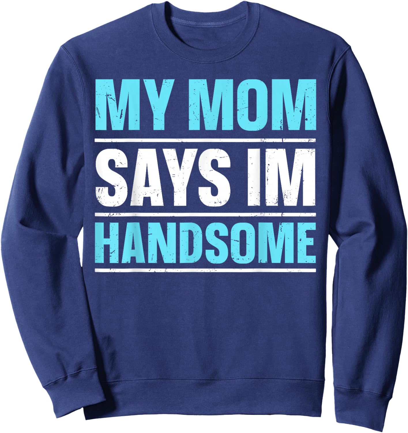 My Mom Says I'm Handsome Sweatshirt - Sweatshirt | Navy