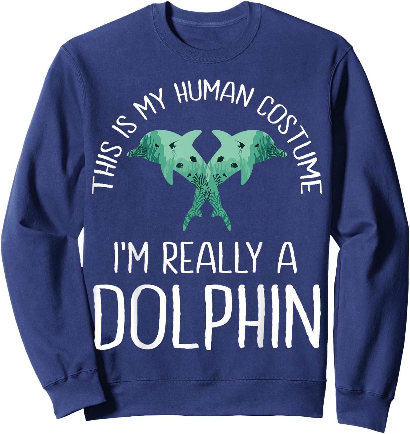 This is My Human Costume I'm Really A Dolphin Halloween Fun Sweatshirt - Sweatshirt | Navy