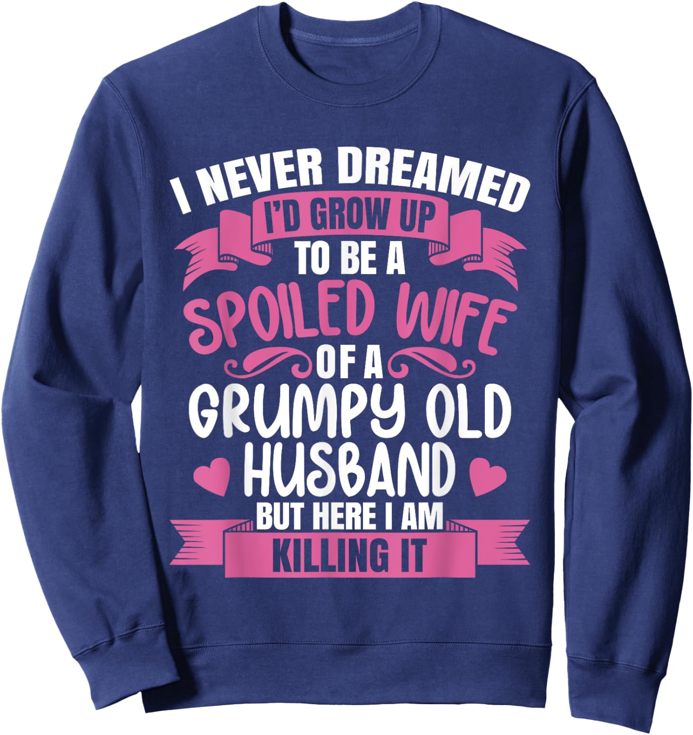 I Never Dreamed To Be A Spoiled Wife Of A Grumpy Old Husband Sweatshirt - Sweatshirt | Navy