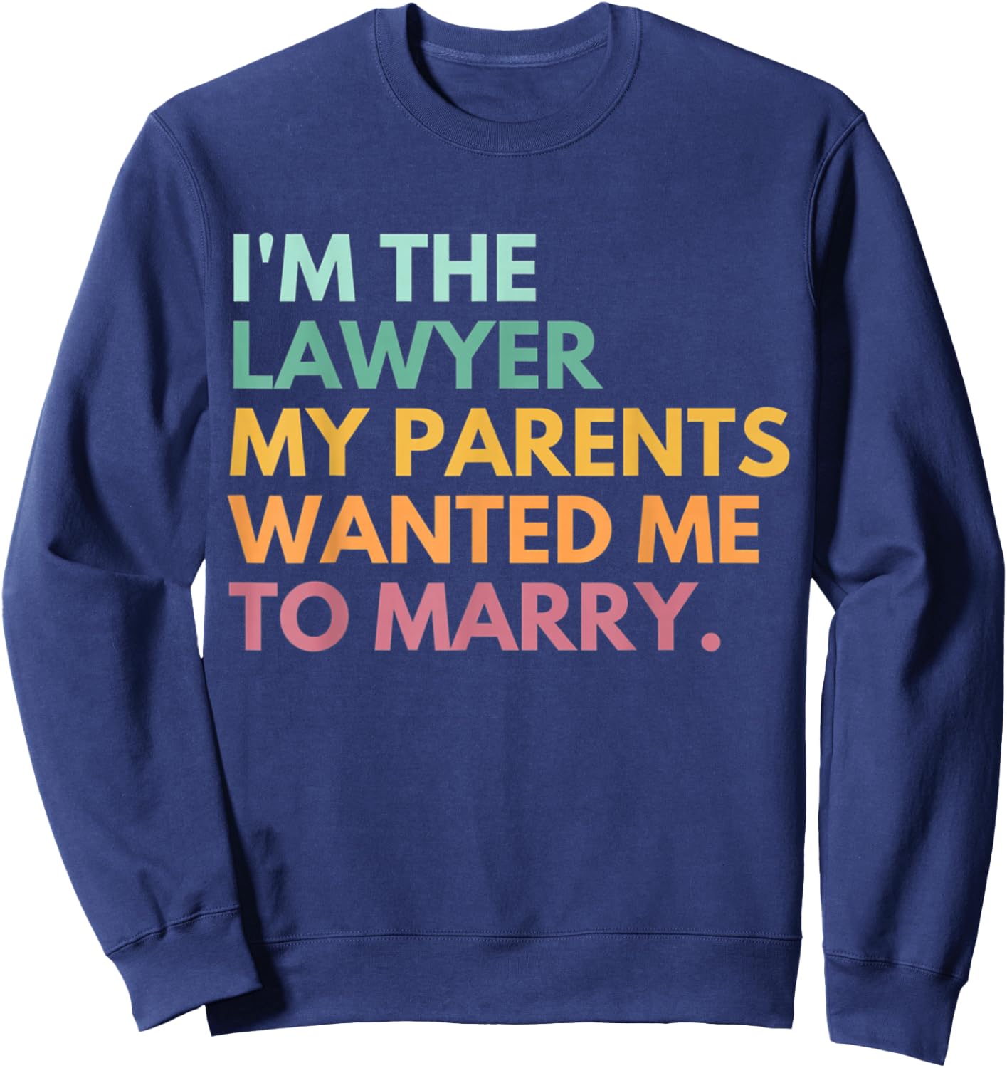 I'm The Lawyer My Parents Wanted Me To Marry Funny Lawyer Sweatshirt - Sweatshirt | Navy