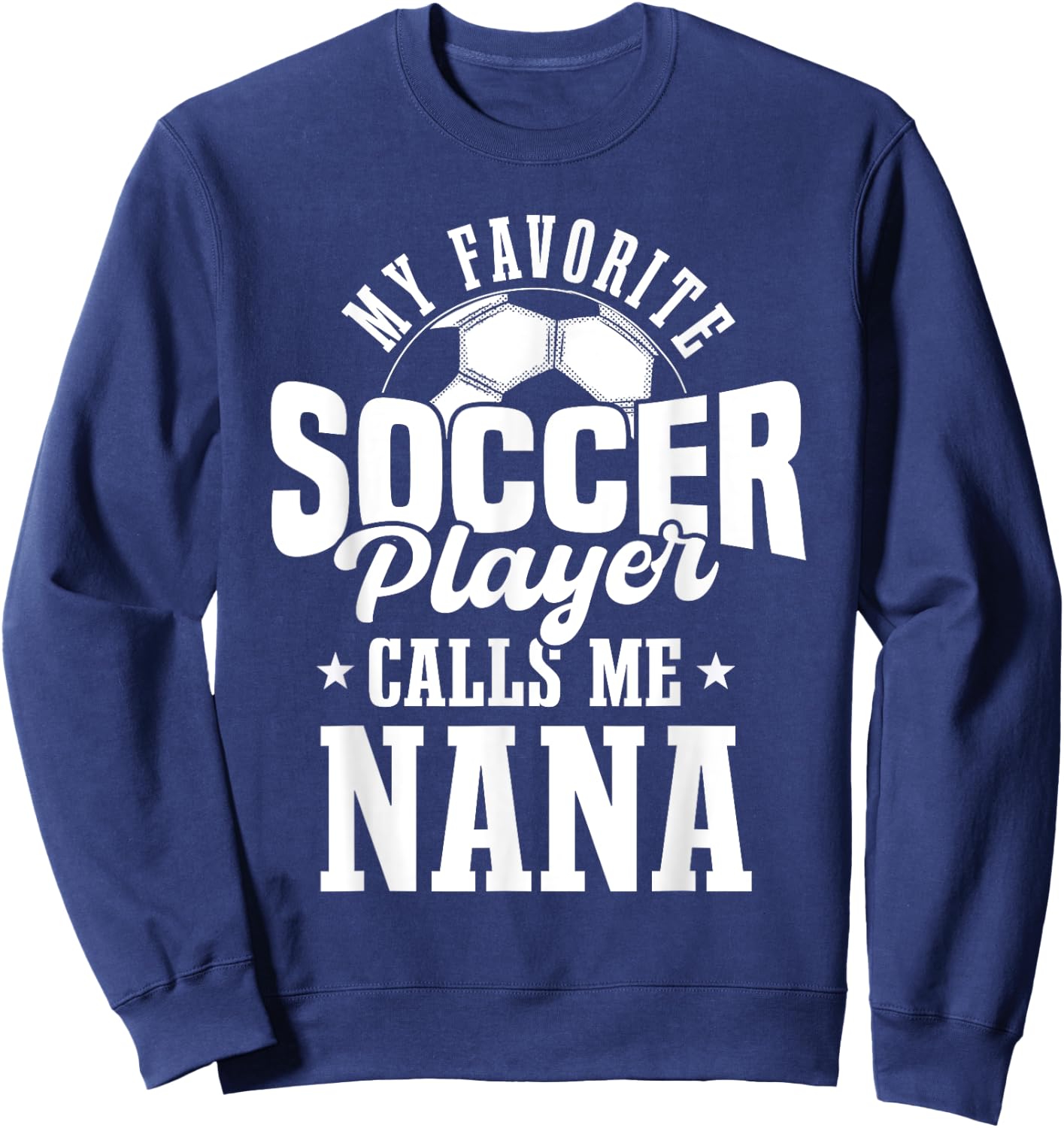 My Favorite Soccer Player Calls me Nana Funny Soccer Sweatshirt - Sweatshirt | Navy