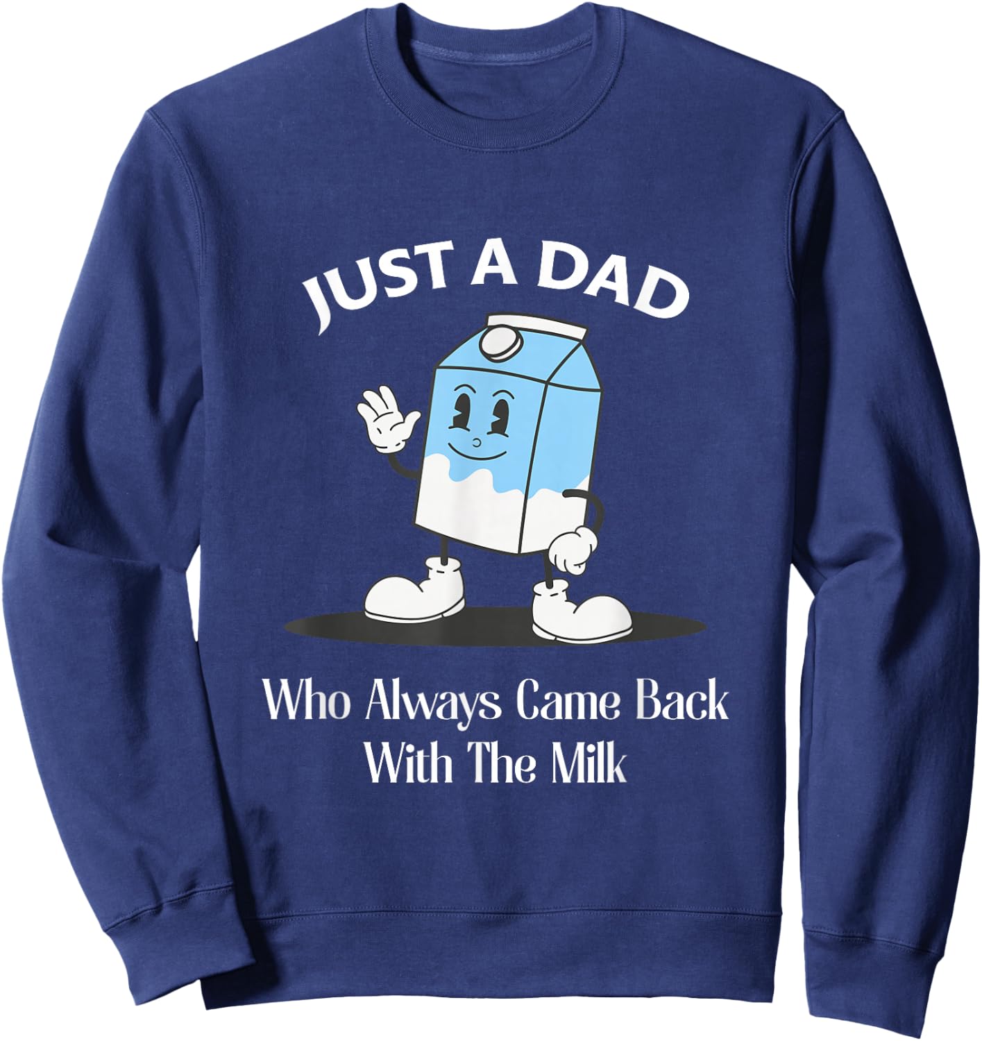 Just A Dad Who Always Came Back With The Milk Sweatshirt - Sweatshirt | Navy