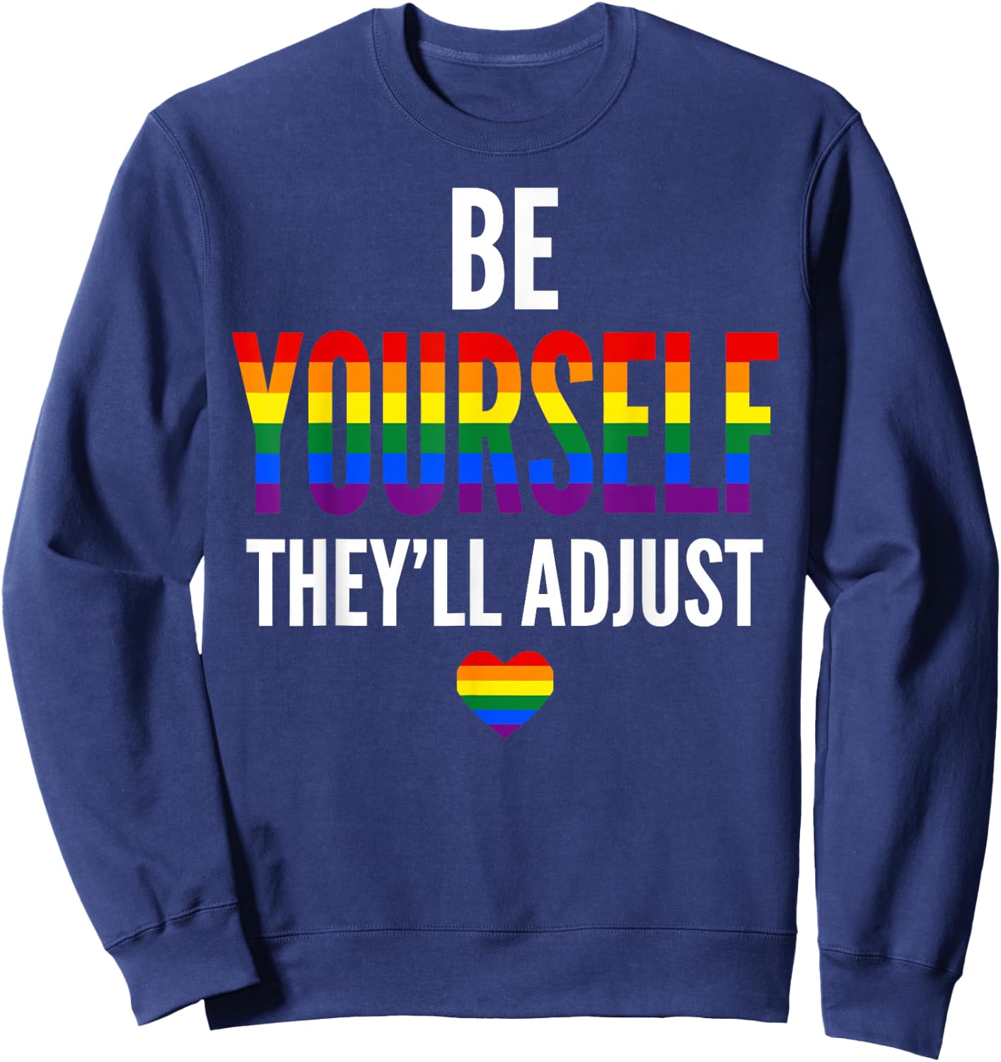 Be Yourself They'll Adjust Gay Pride LGBTQ Ally Rainbow Flag Sweatshirt - Sweatshirt | Navy
