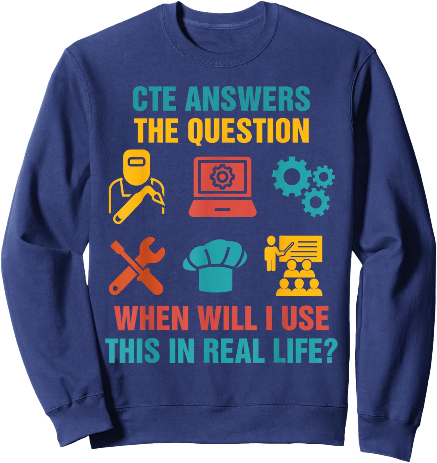 Funny CTE Teacher CTE Crew When Will I Use This In Real Life Sweatshirt - Sweatshirt | Navy