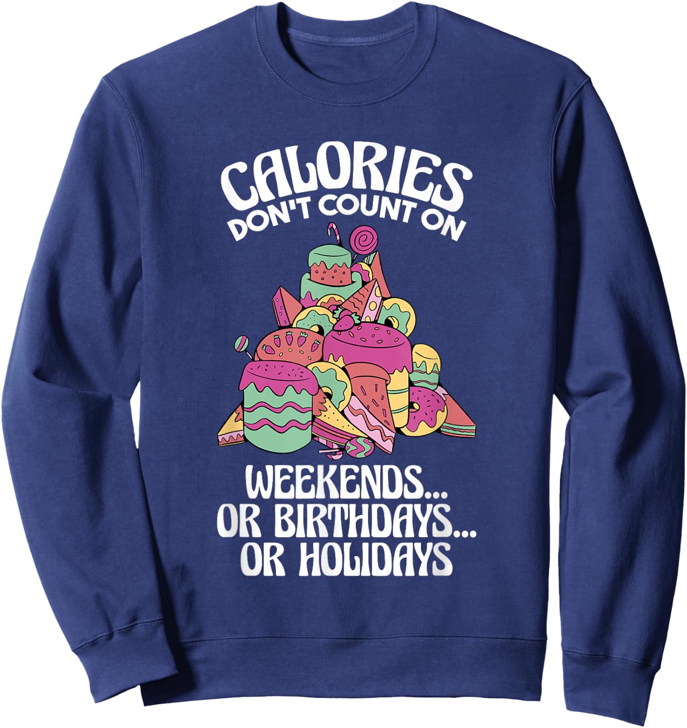 Calories Don'T Count On Weekends Or Birthdays, Dietitian Sweatshirt - Sweatshirt | Navy