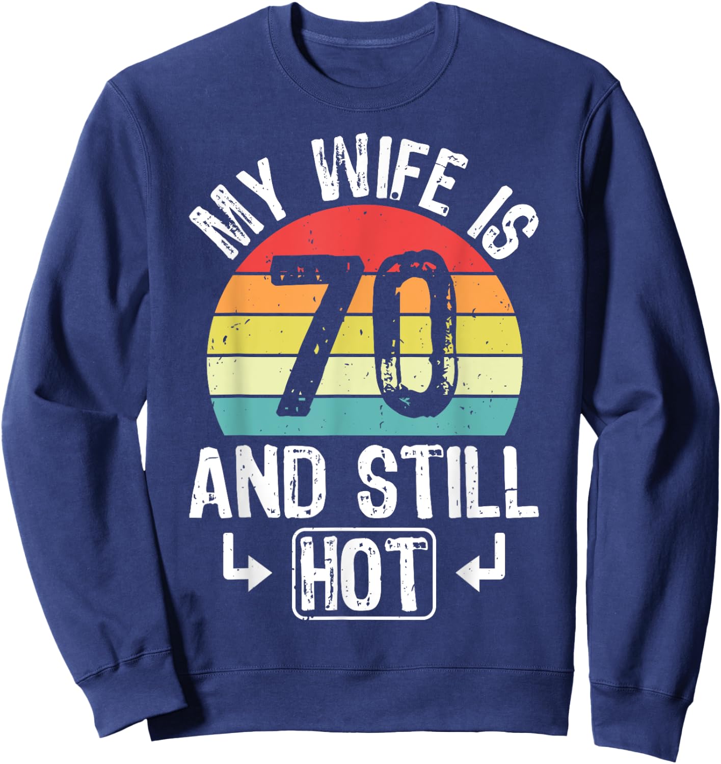 70th Birthday My Wife Is 70 And Still Hot Funny Husband Sweatshirt - Sweatshirt | Navy