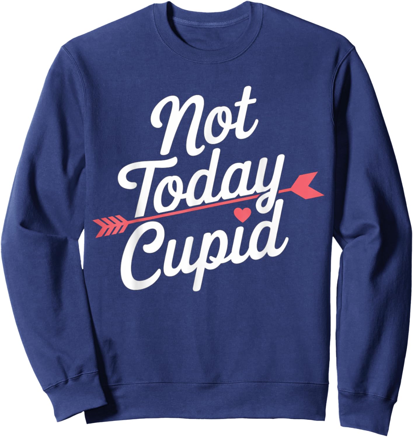 Not Today Cupid Humorous Anti Valentine's Day Sweatshirt - Sweatshirt | Navy