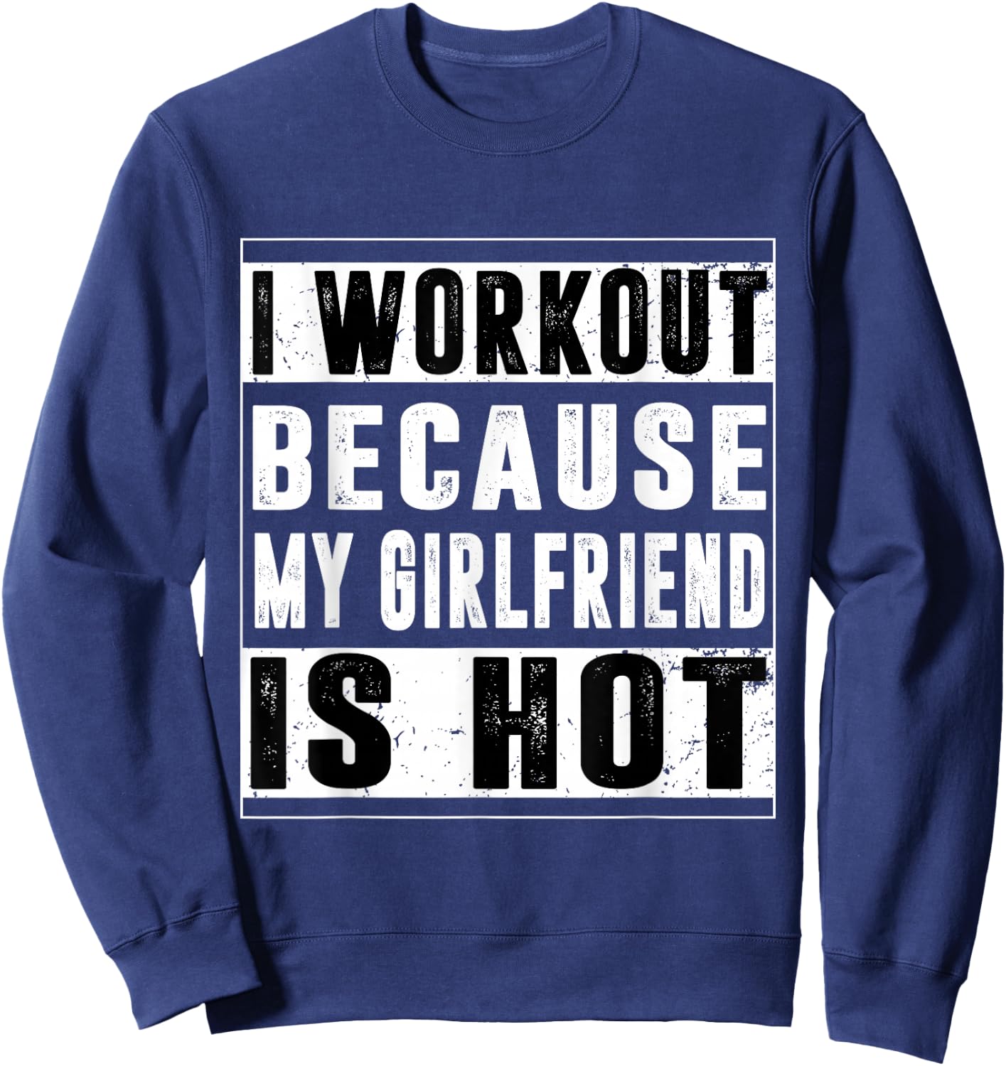 I Workout Because My Girlfriend Is Hot Funny Gym Bodybuilder Sweatshirt - Sweatshirt | Navy