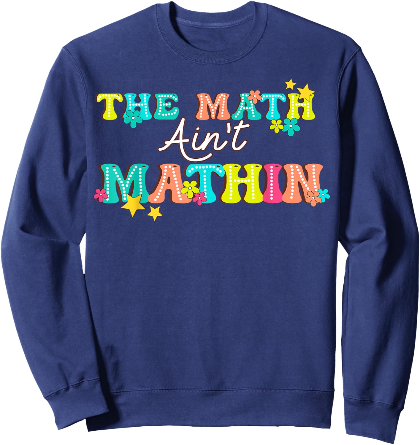 The Math Ain't Mathin' Show Your Work Back To School Sweatshirt - Sweatshirt | Navy