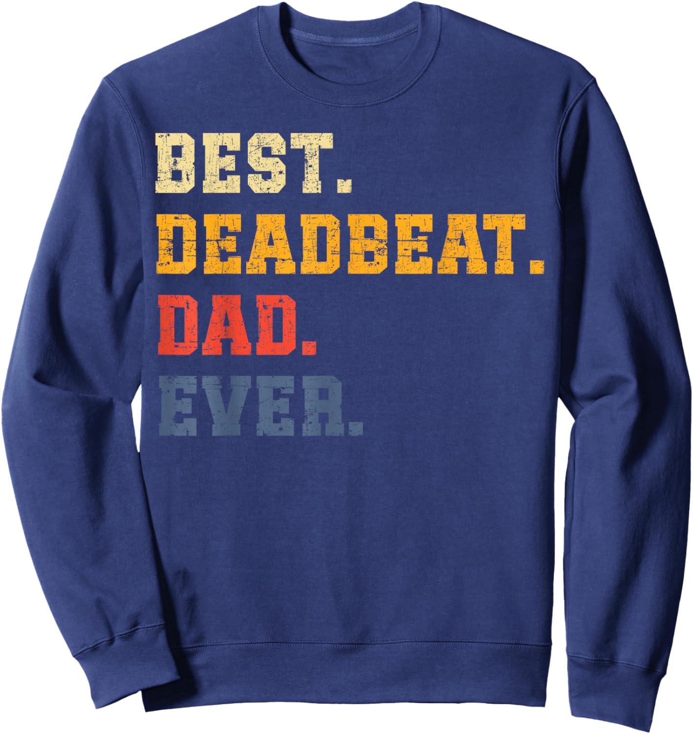 Best Deadbeat Dad Ever Father's Day Sarcastic Joke Humor Sweatshirt - Sweatshirt | Navy