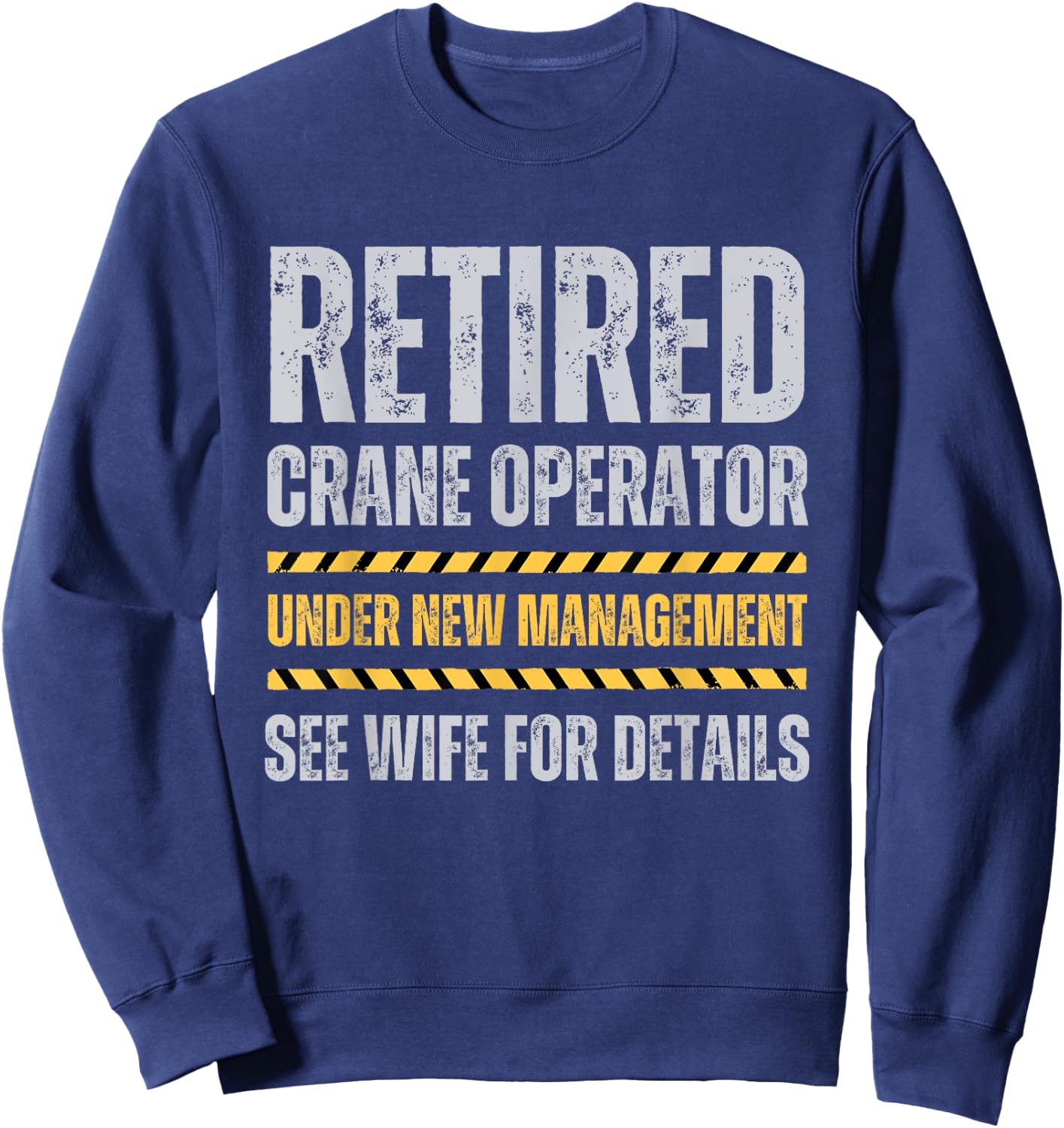 Retired Crane Operator Funny Crane Operator Retirement Sweatshirt - Sweatshirt | Navy