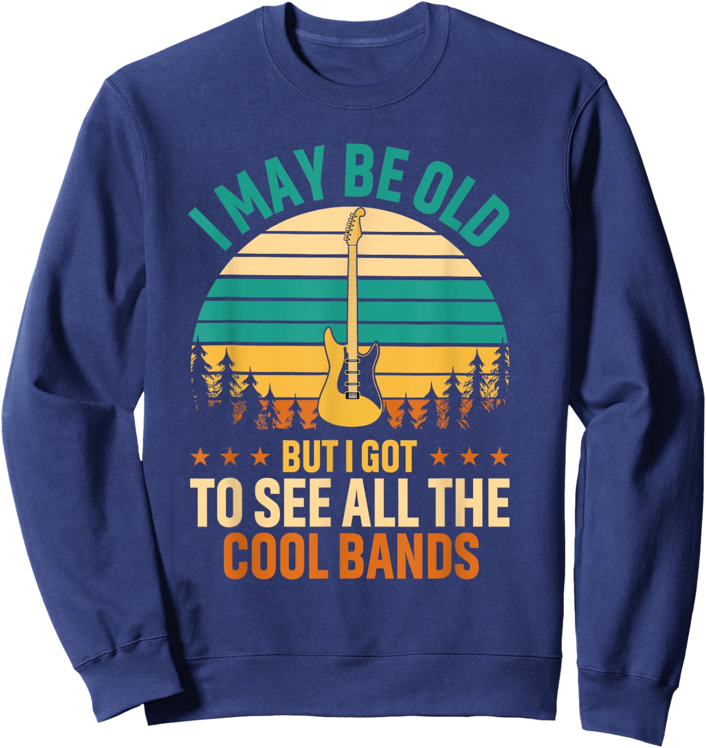 I May Be Old But I Got To See All The Cool Bands Concert Sweatshirt - Sweatshirt | Navy