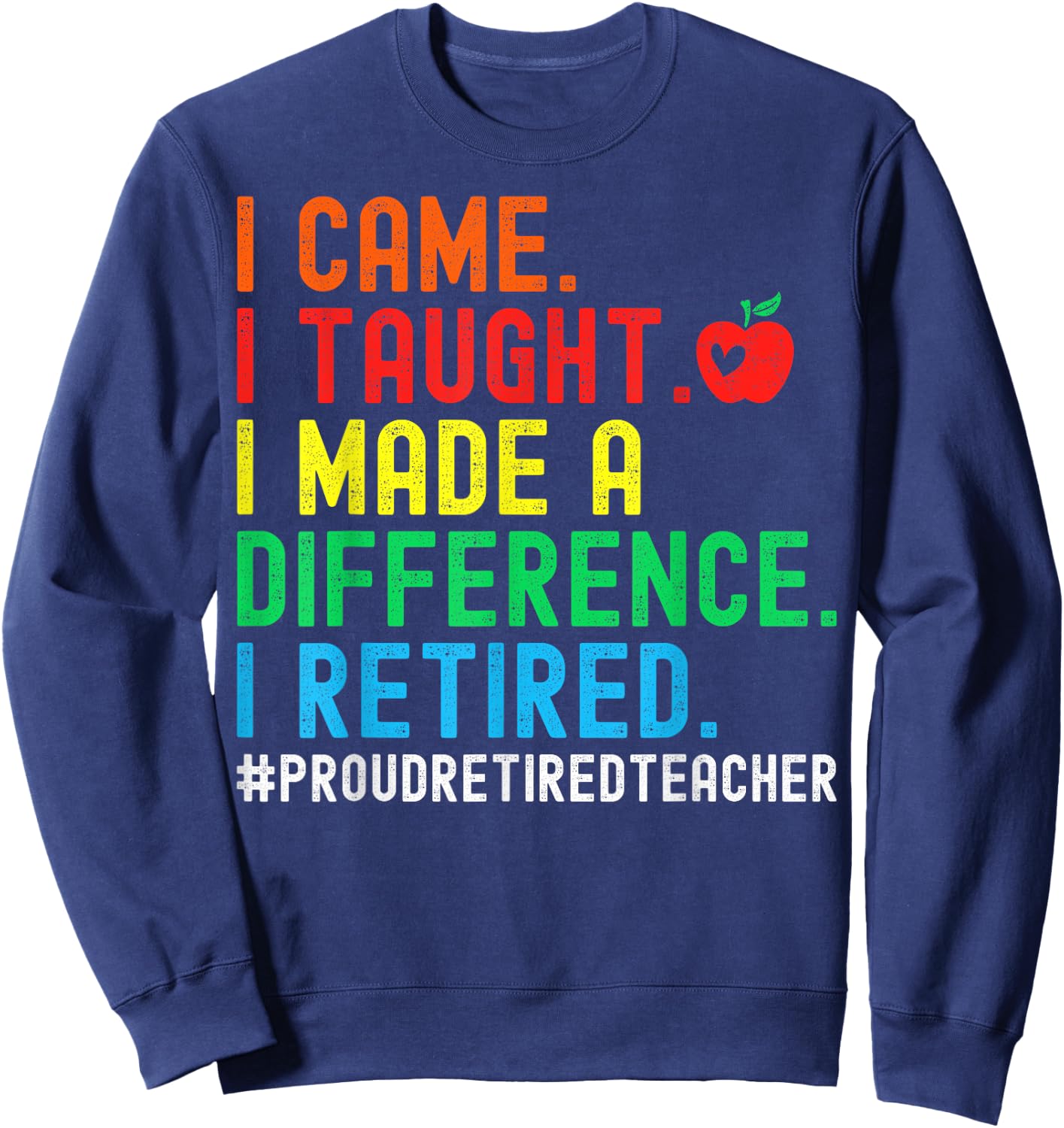 I Came I Taught I Made A Difference I Retired Teacher Men Women Girls Kids Sweatshirt - Sweatshirt | Navy