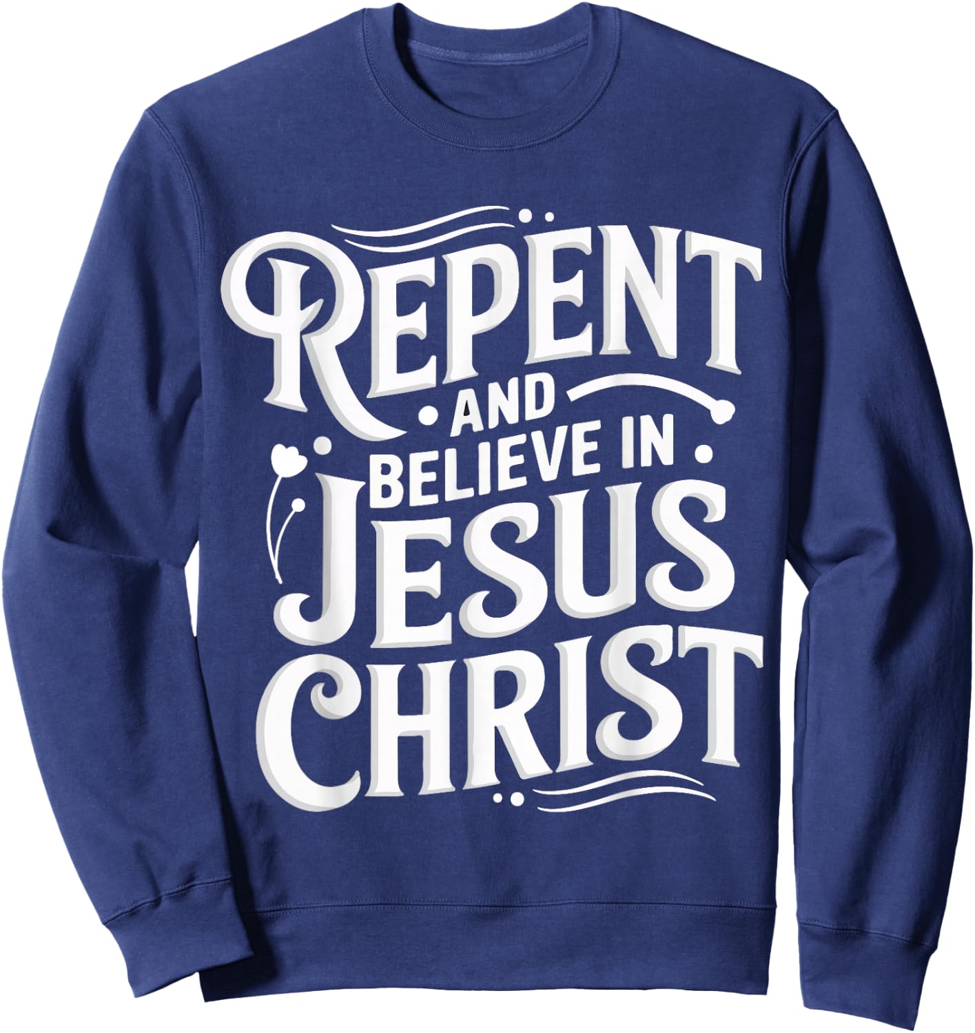Repent And Believe In Jesus Christ Spiritual Faith Sweatshirt - Sweatshirt | Navy