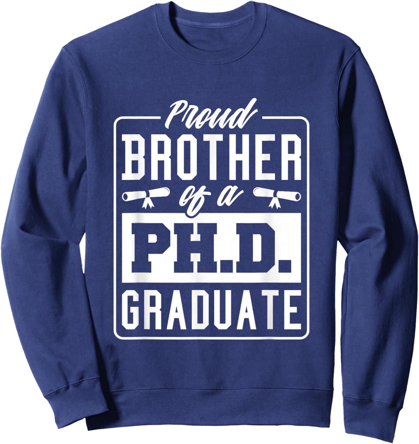 Proud Brother Of A Phd Graduate, Doctoral Graduate Sweatshirt - Sweatshirt | Navy
