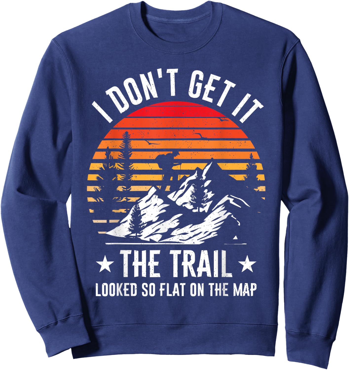 I Don't Get It The Trail Looked So Flat On The Map Hiking Sweatshirt - Sweatshirt | Navy
