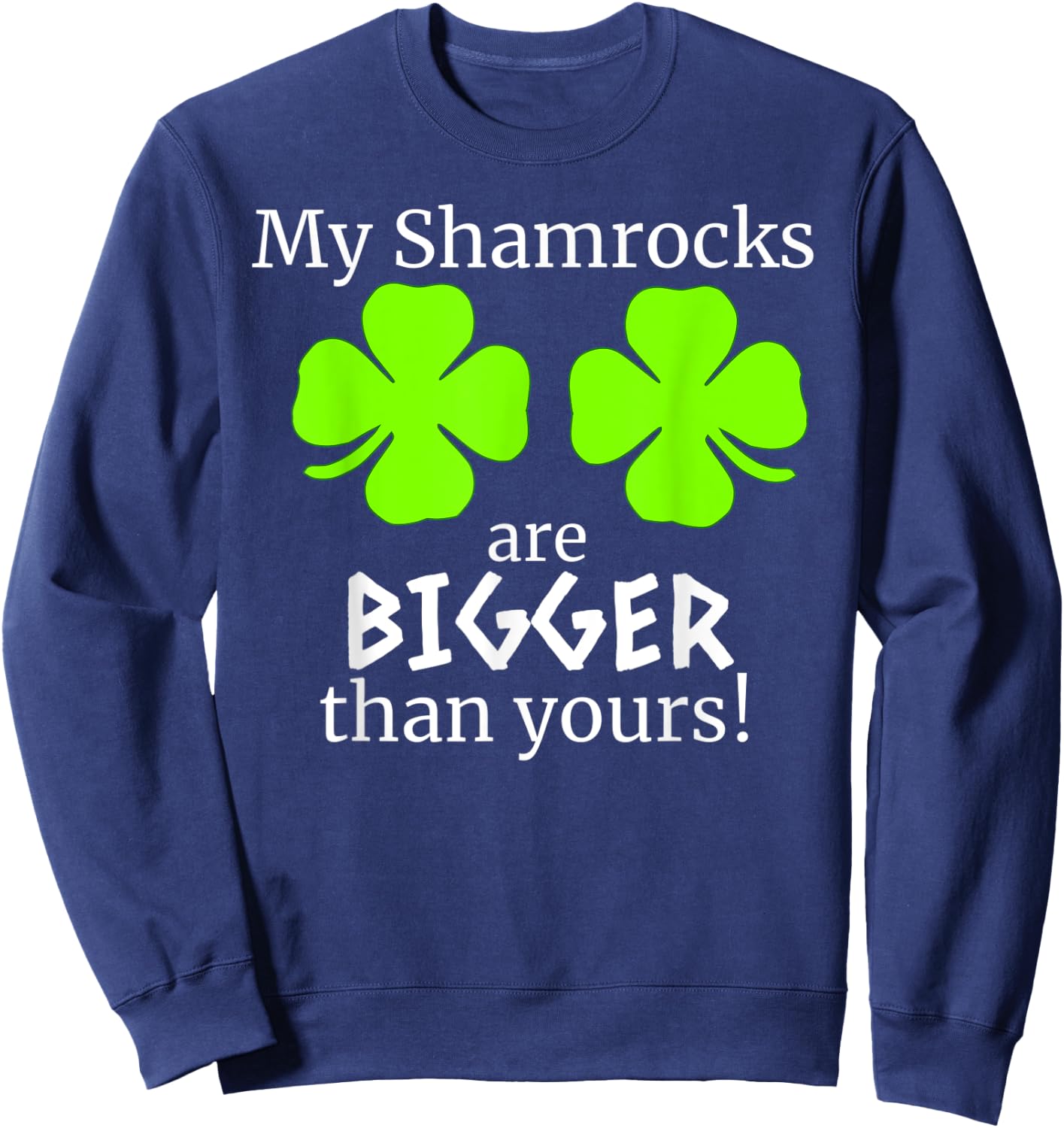 My Shamrocks Are Bigger Than Yours Saint Patrick Day Gift Sweatshirt - Sweatshirt | Navy