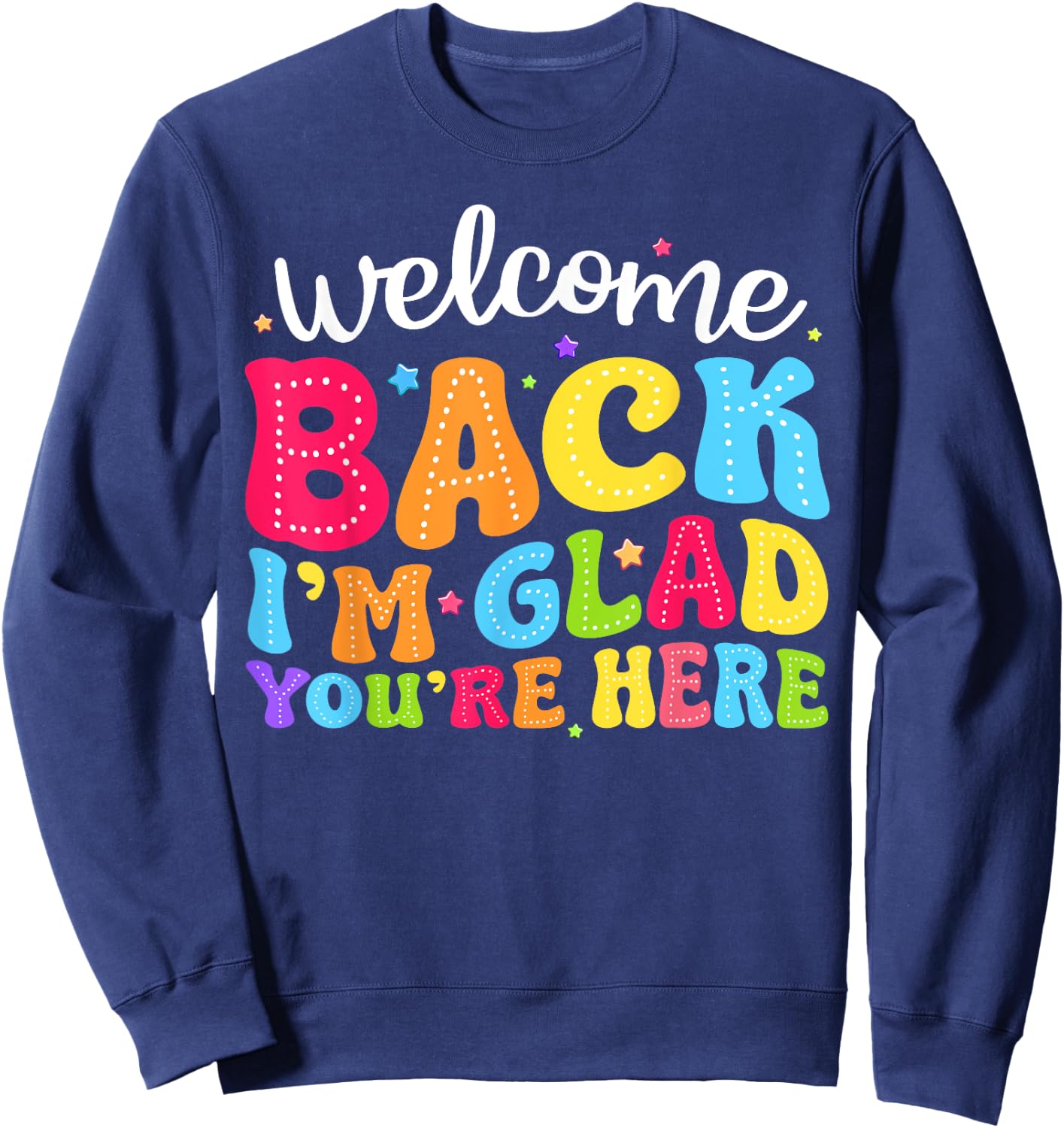 Welcome Back I'm Glad You're Here Back To School Teacher Men Women Sweatshirt - Sweatshirt | Navy