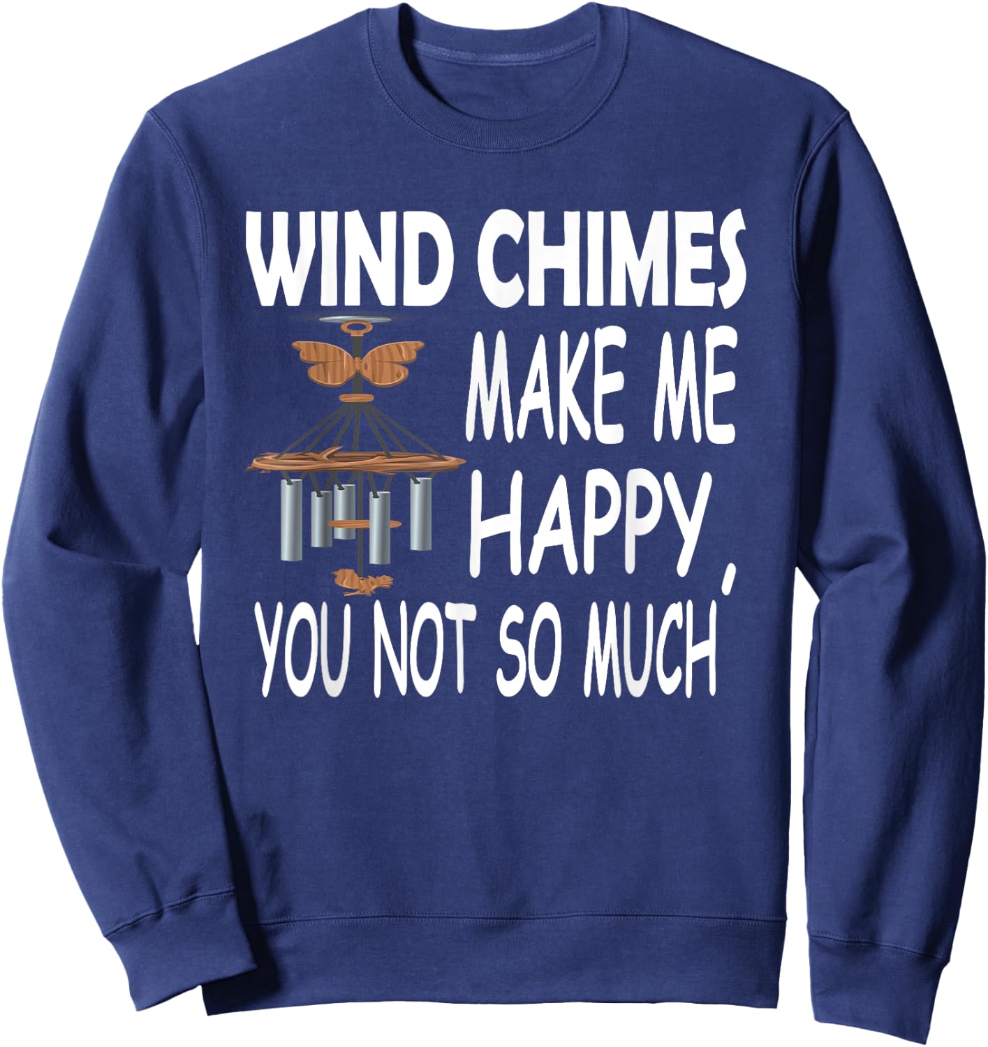 Wind Chimes Makes Me Happy, You Not So Much Sweatshirt - Sweatshirt | Navy