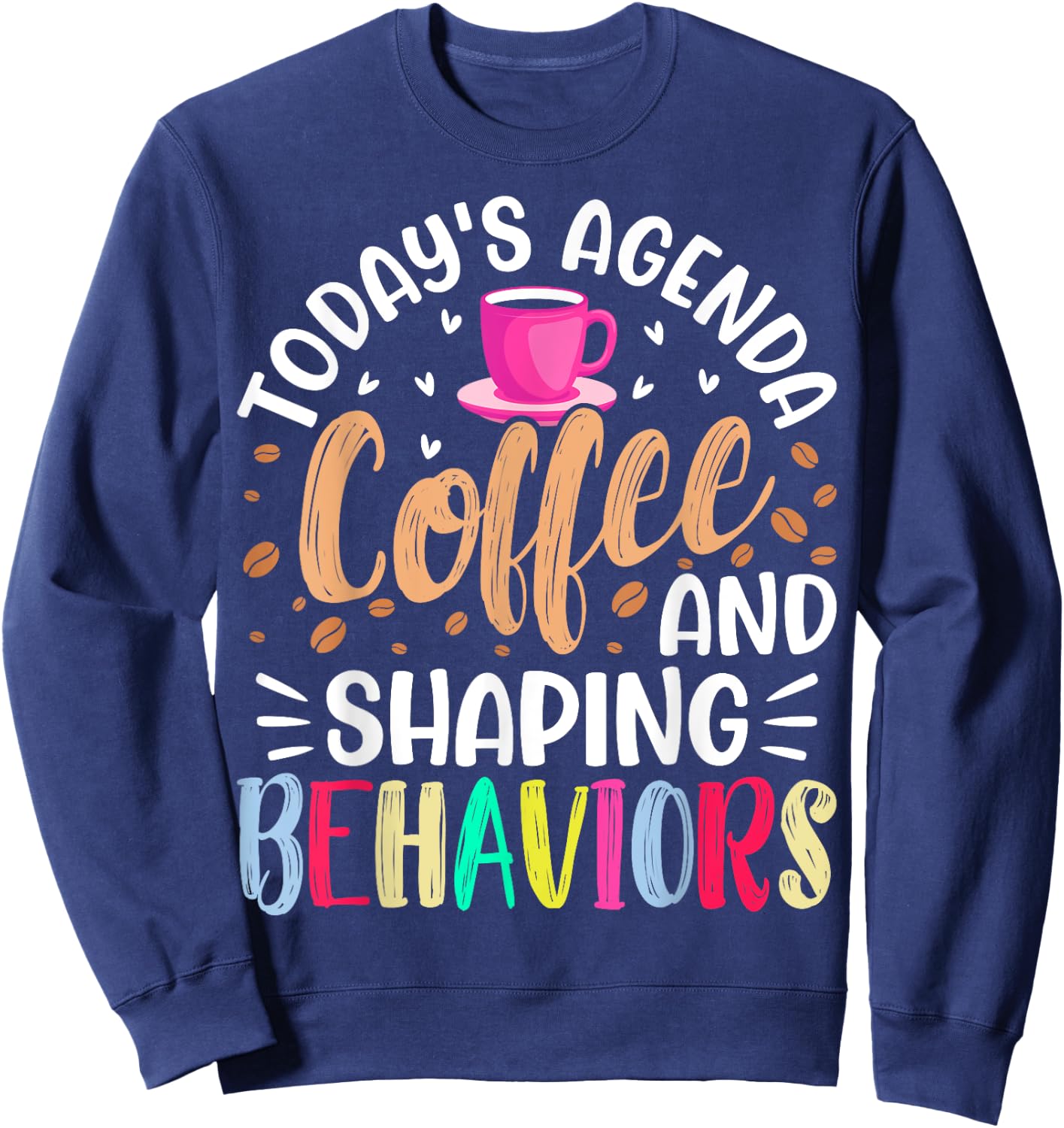 Today's Agenda Coffee and Shaping Behaviors - ABA Analyst Sweatshirt - Sweatshirt | Navy