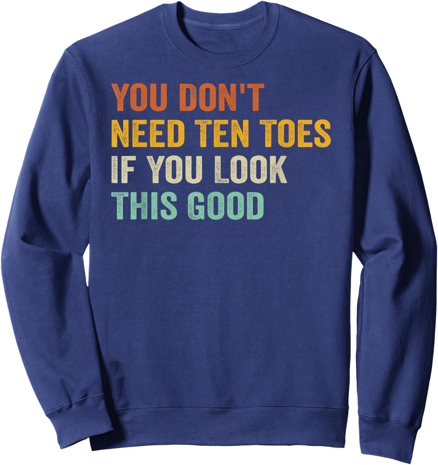 You Don't Need Ten Toes If You Look This Good Sweatshirt - Sweatshirt | Navy