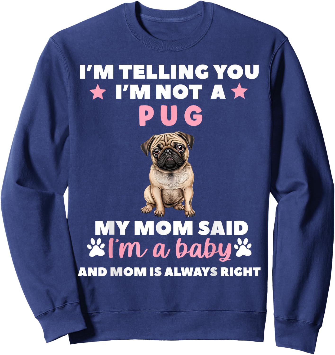 I Am Telling You Im Not a Pug My Mom Said Im a Baby Sweatshirt - Sweatshirt | Navy