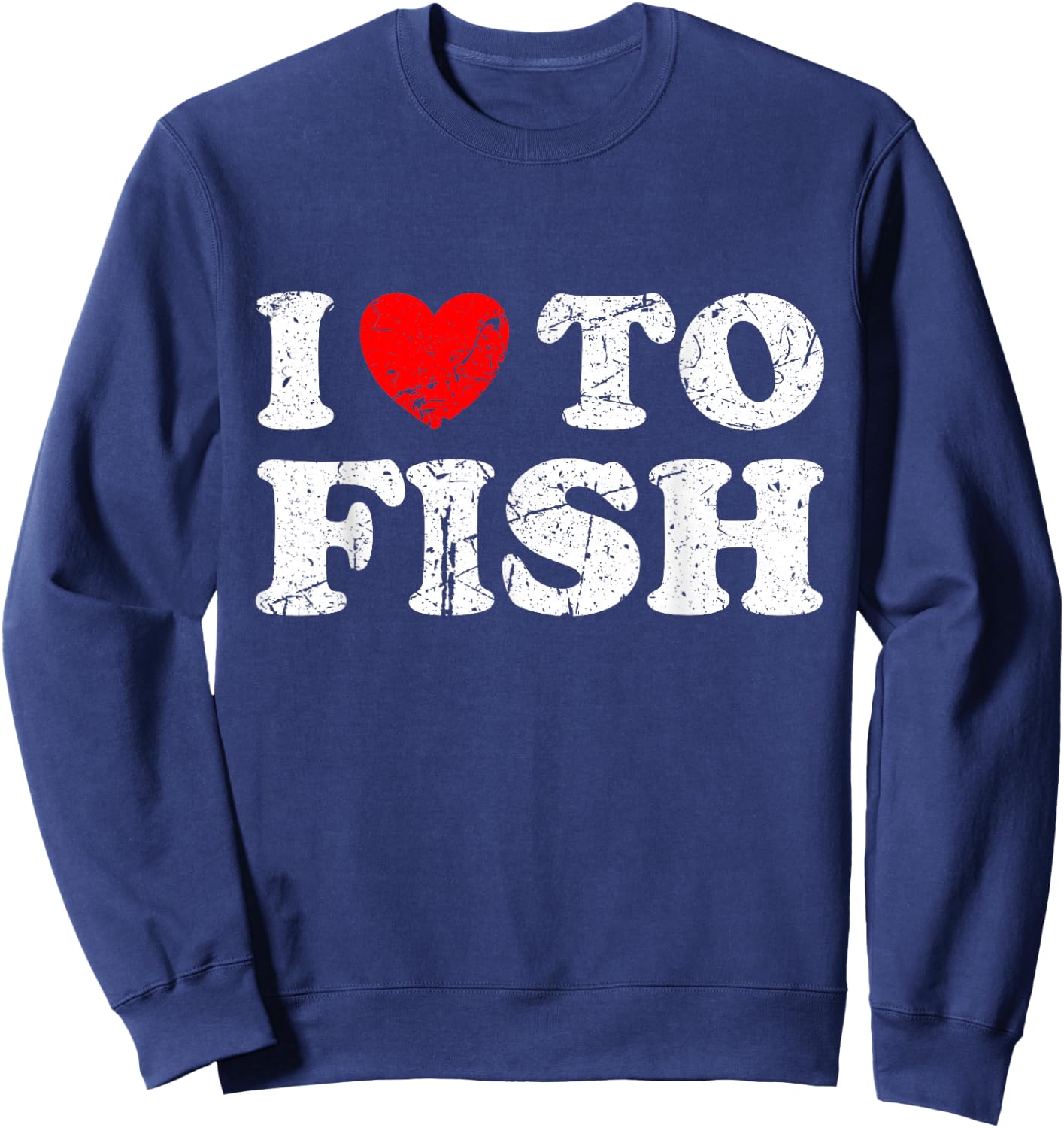 Distressed Grunge Worn Out Style I Love To Fish Sweatshirt - Sweatshirt | Navy