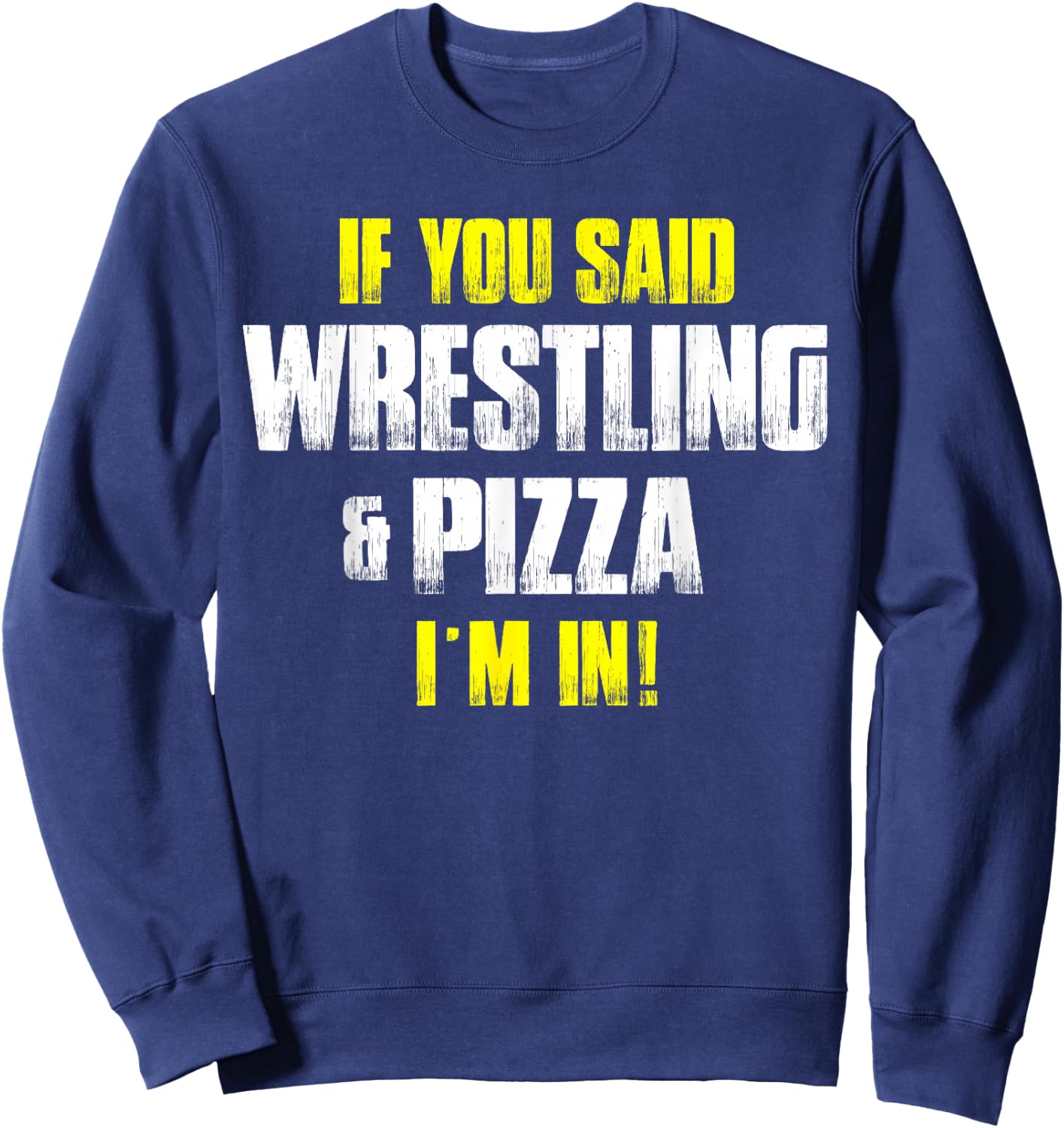 If you Said Wrestling & Pizza I'm In - Pizza Lovers Idea Sweatshirt - Sweatshirt | Navy