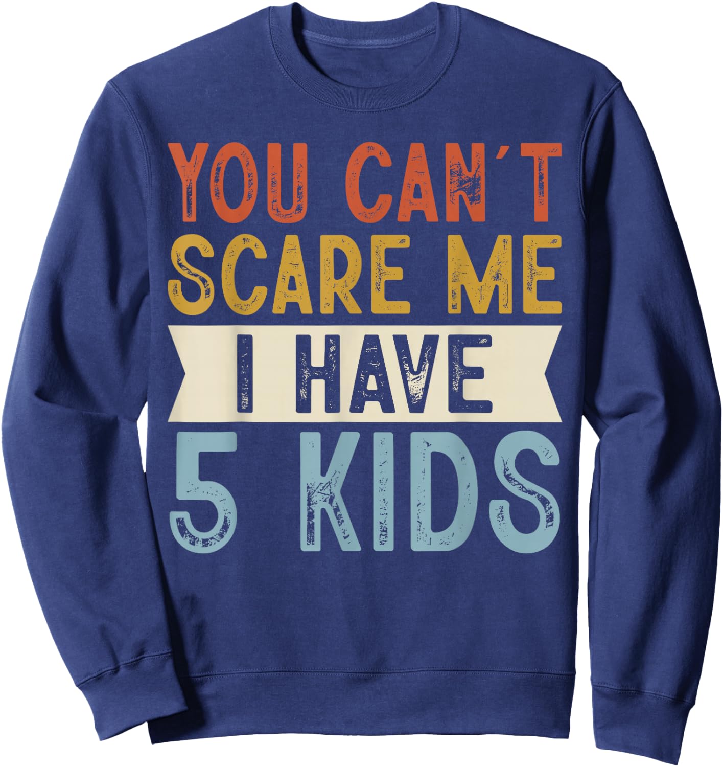 You Can’t Scare Me I Have 5 Kids Funny Family Retro Sweatshirt - Sweatshirt | Navy