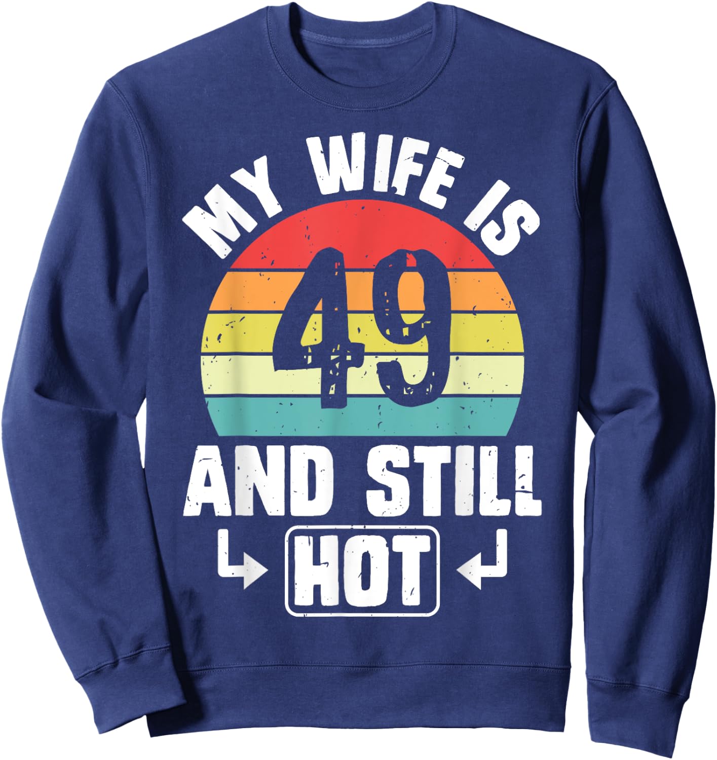 My Wife Is 49 And Still Hot 49th Birthday Funny Husband Sweatshirt - Sweatshirt | Navy