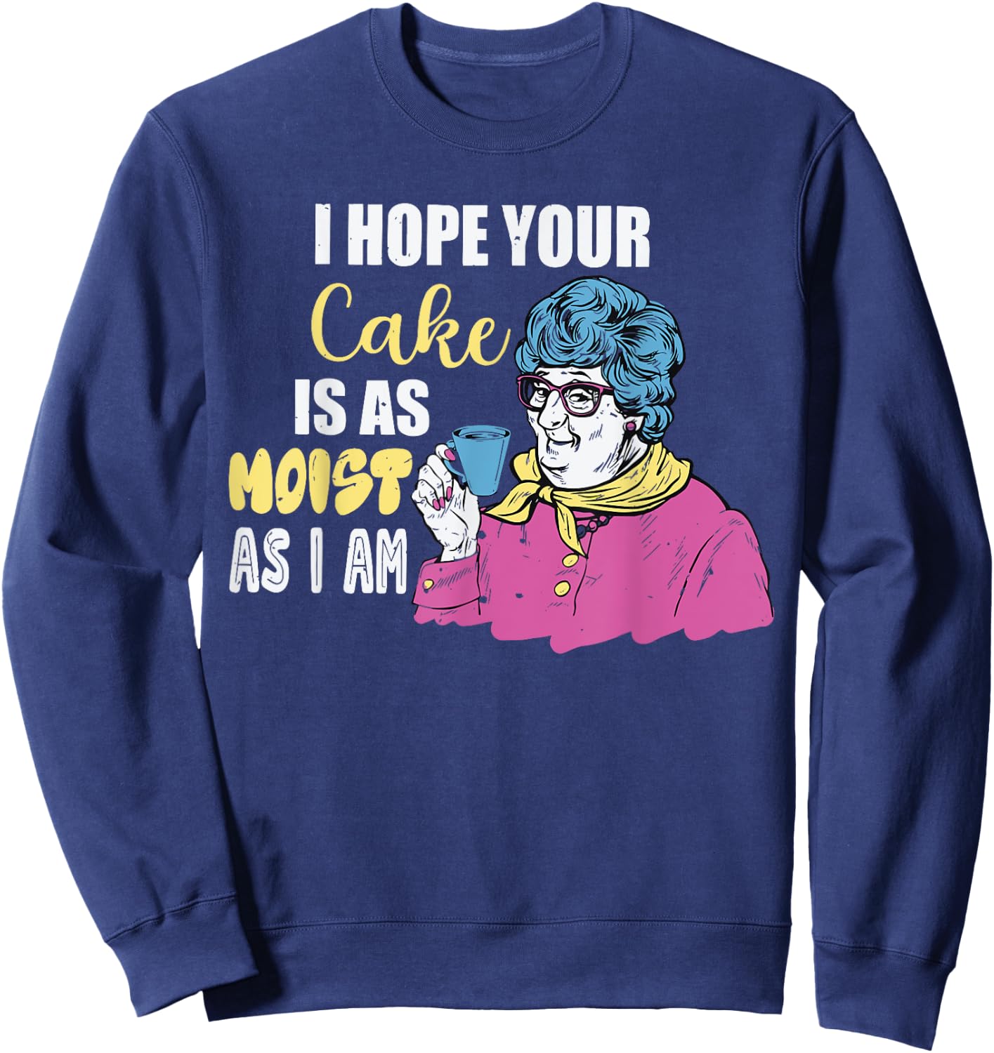Funny I Hope Your Cake Is As Moist As I Am Women Sweatshirt - Sweatshirt | Navy