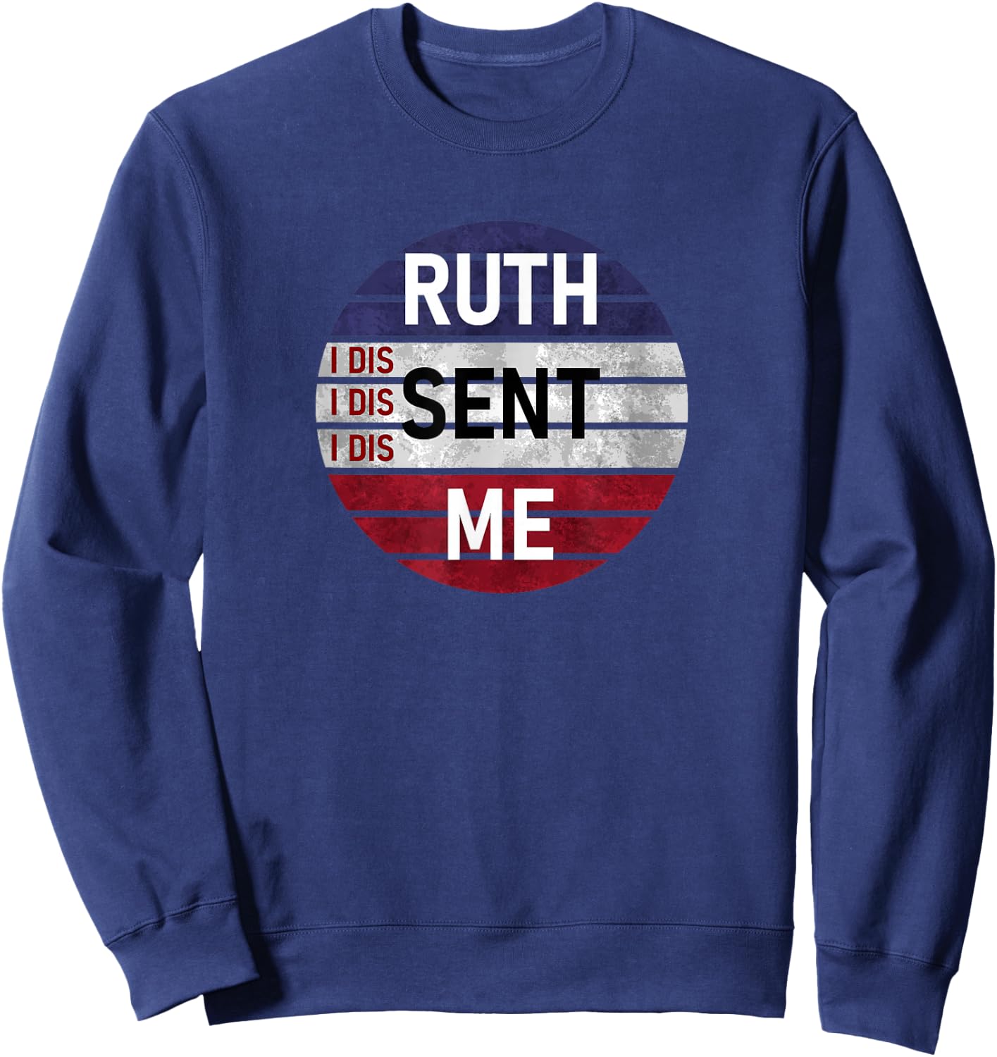 Ruth Sent Me Notorious Ruth Bader Ginsburg I Dissent Women Sweatshirt - Sweatshirt | Navy