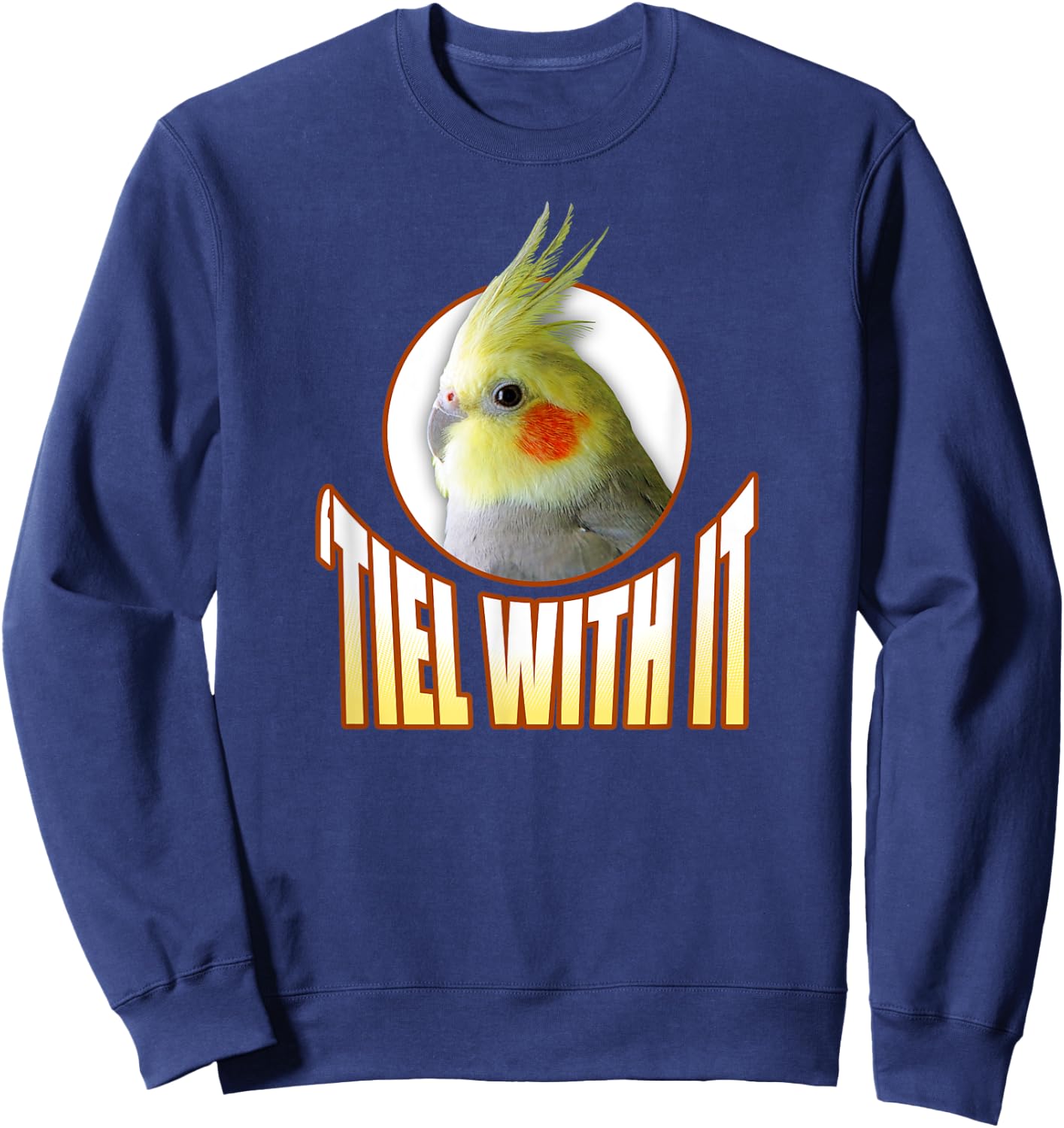 Funny Cockatiel Gifts 'Tiel With It' Sweatshirt - Sweatshirt | Navy
