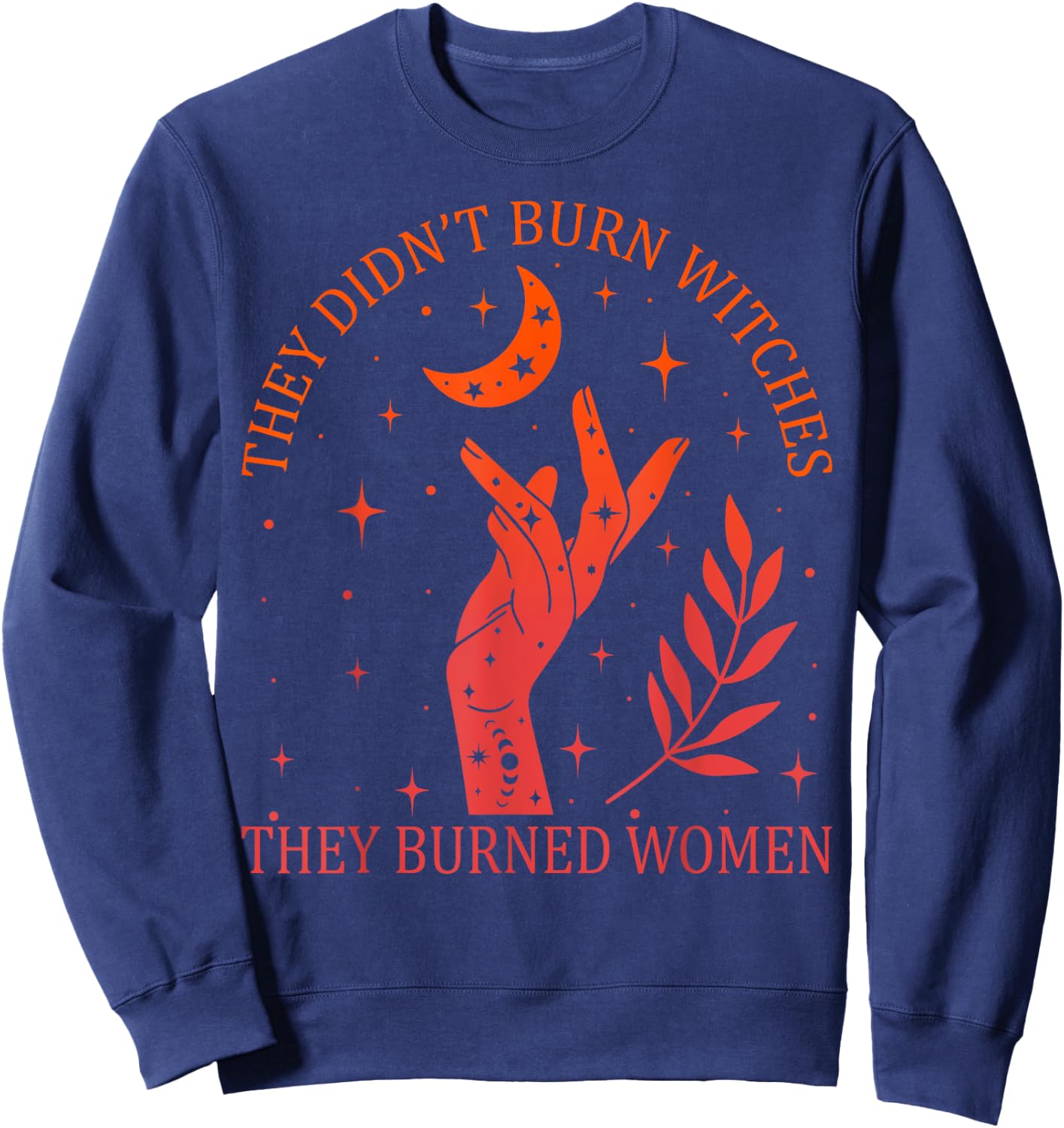 They Didn't Burn Witches They Burned Women Feminist Witchy Sweatshirt - Sweatshirt | Navy