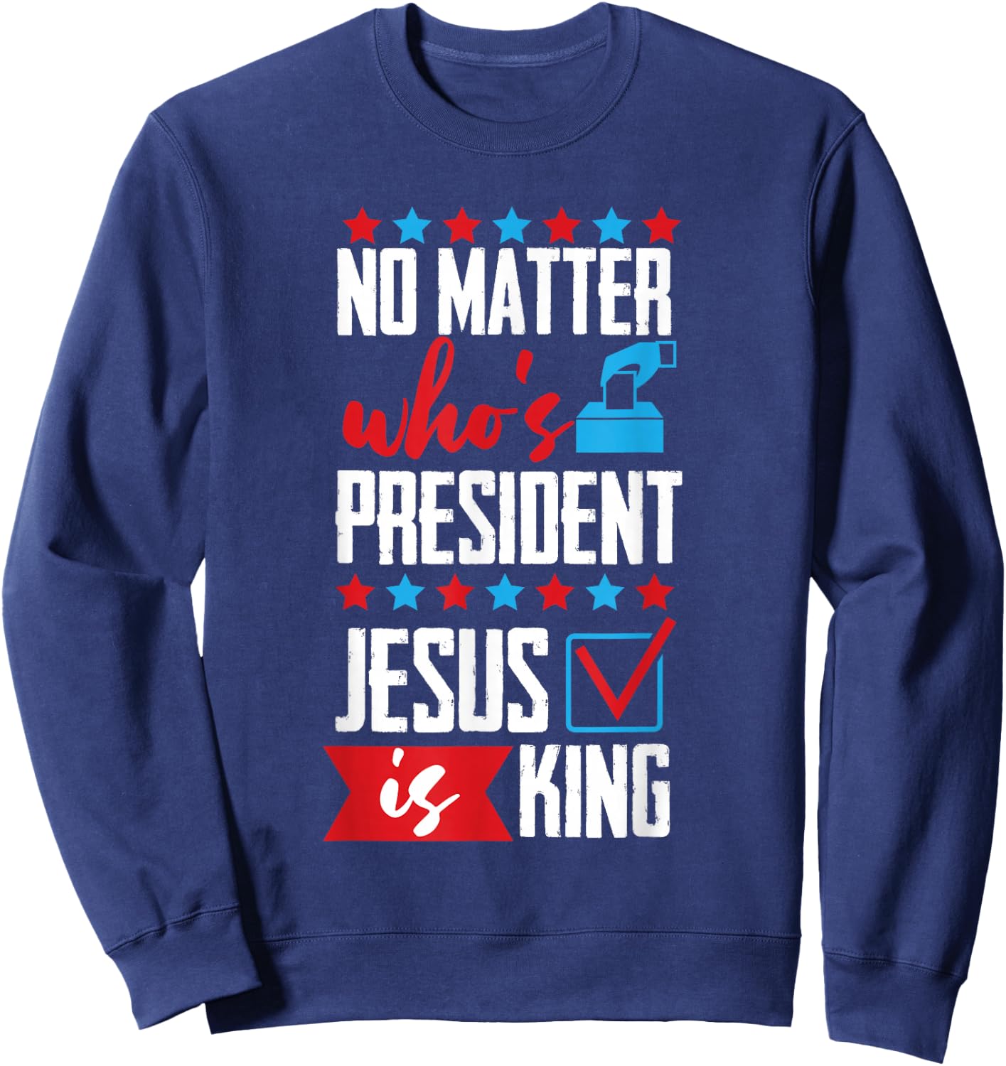 No Matter Who Is President Jesus Is King Sweatshirt - Sweatshirt | Navy