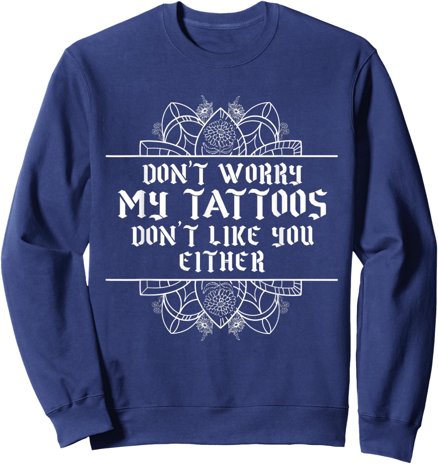 Sarcastic My Tattoos Don't Like You Either Illustration Sweatshirt - Sweatshirt | Navy
