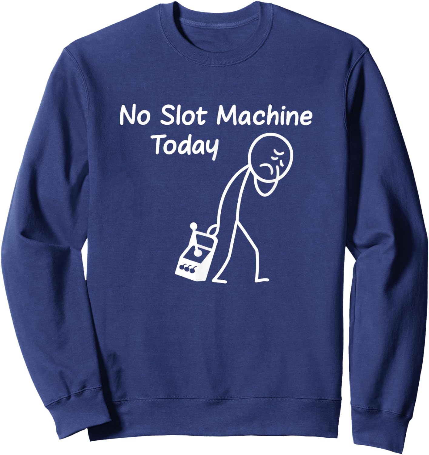 No Slot Machine Today Funny Casino Gambling Gambler Art Sweatshirt - Sweatshirt | Navy