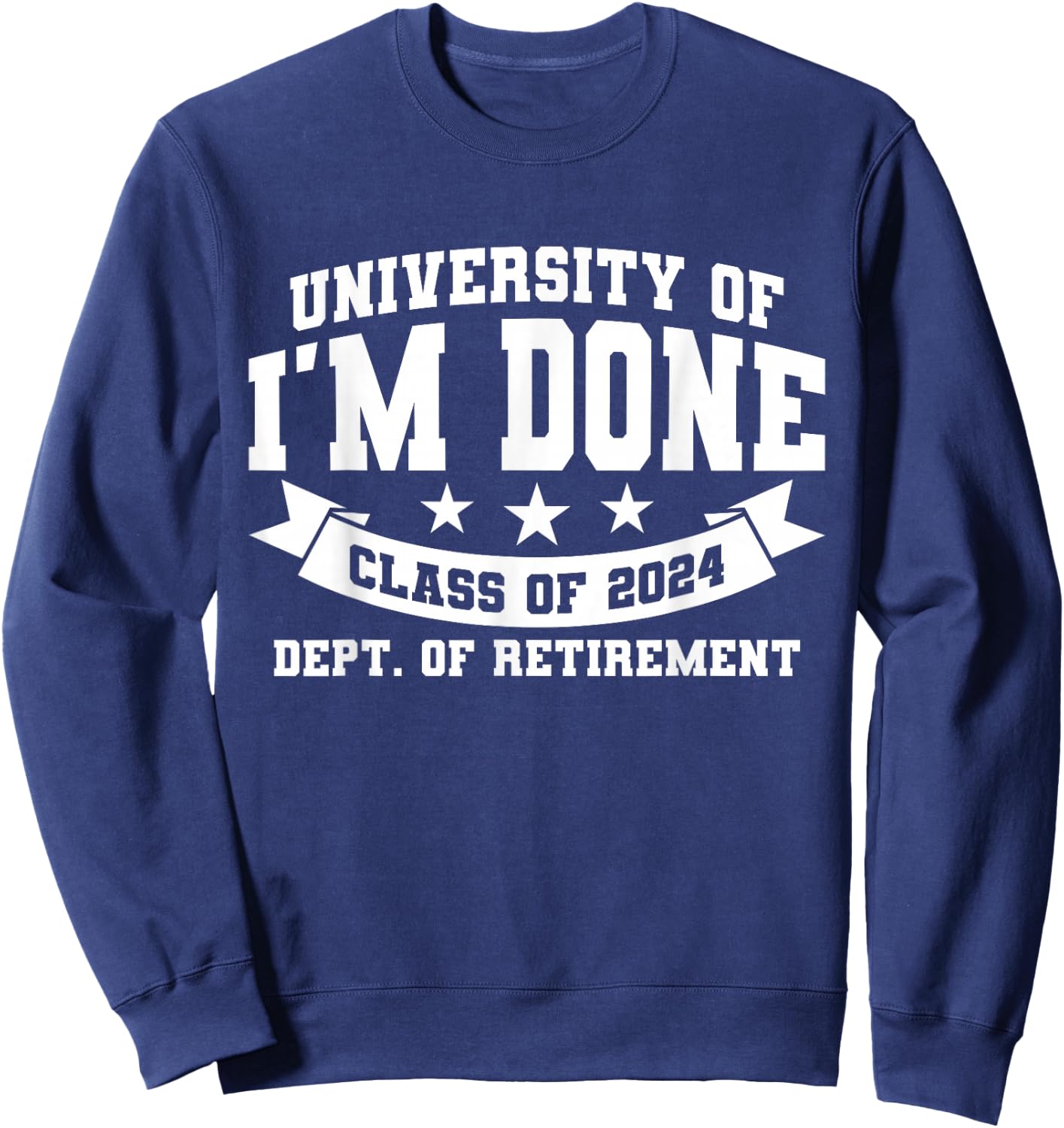 I'm Done Class Of 2024 Funny Retired Teacher Retirement 2024 Sweatshirt - Sweatshirt | Navy
