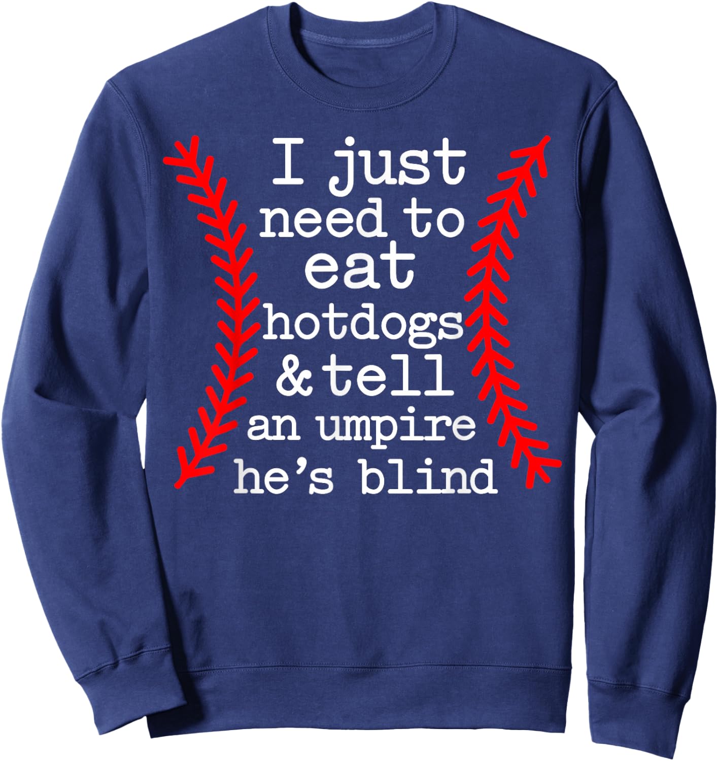 I Just Need To Eat Hot Dogs Tell An Umpire He's Blind Sweatshirt - Sweatshirt | Navy
