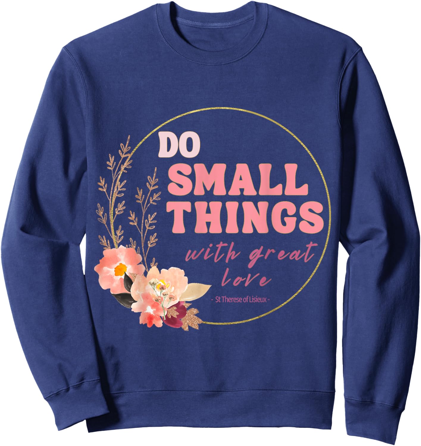 Do Small Things Saint Therese of Lisieux Catholic Faith Sweatshirt - Sweatshirt | Navy